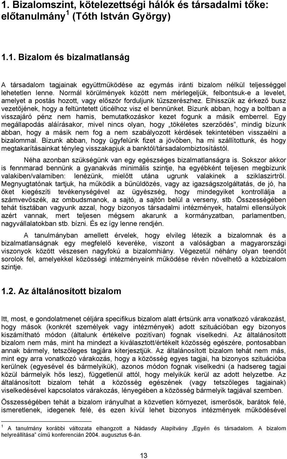 Elhisszük az érkező busz vezetőjének, hogy a feltüntetett úticélhoz visz el bennünket. Bízunk abban, hogy a boltban a visszajáró pénz nem hamis, bemutatkozáskor kezet fogunk a másik emberrel.