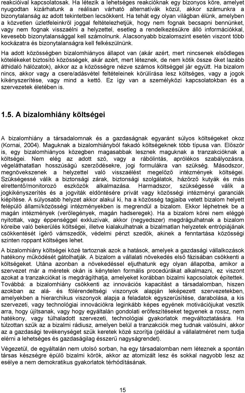 Ha tehát egy olyan világban élünk, amelyben a közvetlen üzletfeleinkről joggal feltételezhetjük, hogy nem fognak becsapni bennünket, vagy nem fognak visszaélni a helyzettel, esetleg a rendelkezésükre