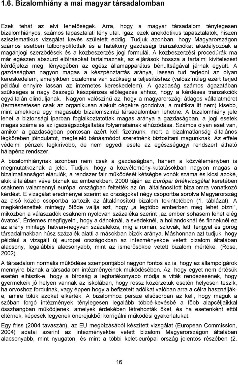 Tudjuk azonban, hogy Magyarországon számos esetben túlbonyolítottak és a hatékony gazdasági tranzakciókat akadályozóak a magánjogi szerződések és a közbeszerzés jogi formulái.