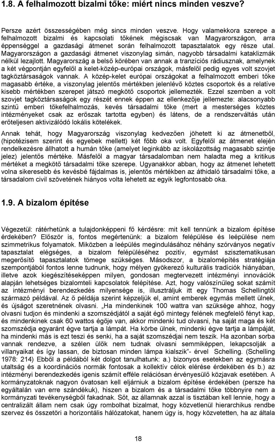 Magyarországon a gazdasági átmenet viszonylag simán, nagyobb társadalmi kataklizmák nélkül lezajlott.