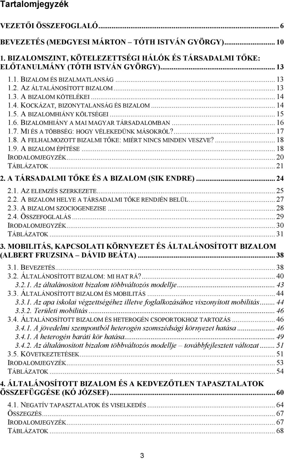 BIZALOMHIÁNY A MAI MAGYAR TÁRSADALOMBAN... 16 1.7. MI ÉS A TÖBBSÉG: HOGY VÉLEKEDÜNK MÁSOKRÓL?... 17 1.8. A FELHALMOZOTT BIZALMI TŐKE: MIÉRT NINCS MINDEN VESZVE?... 18 1.9. A BIZALOM ÉPÍTÉSE.