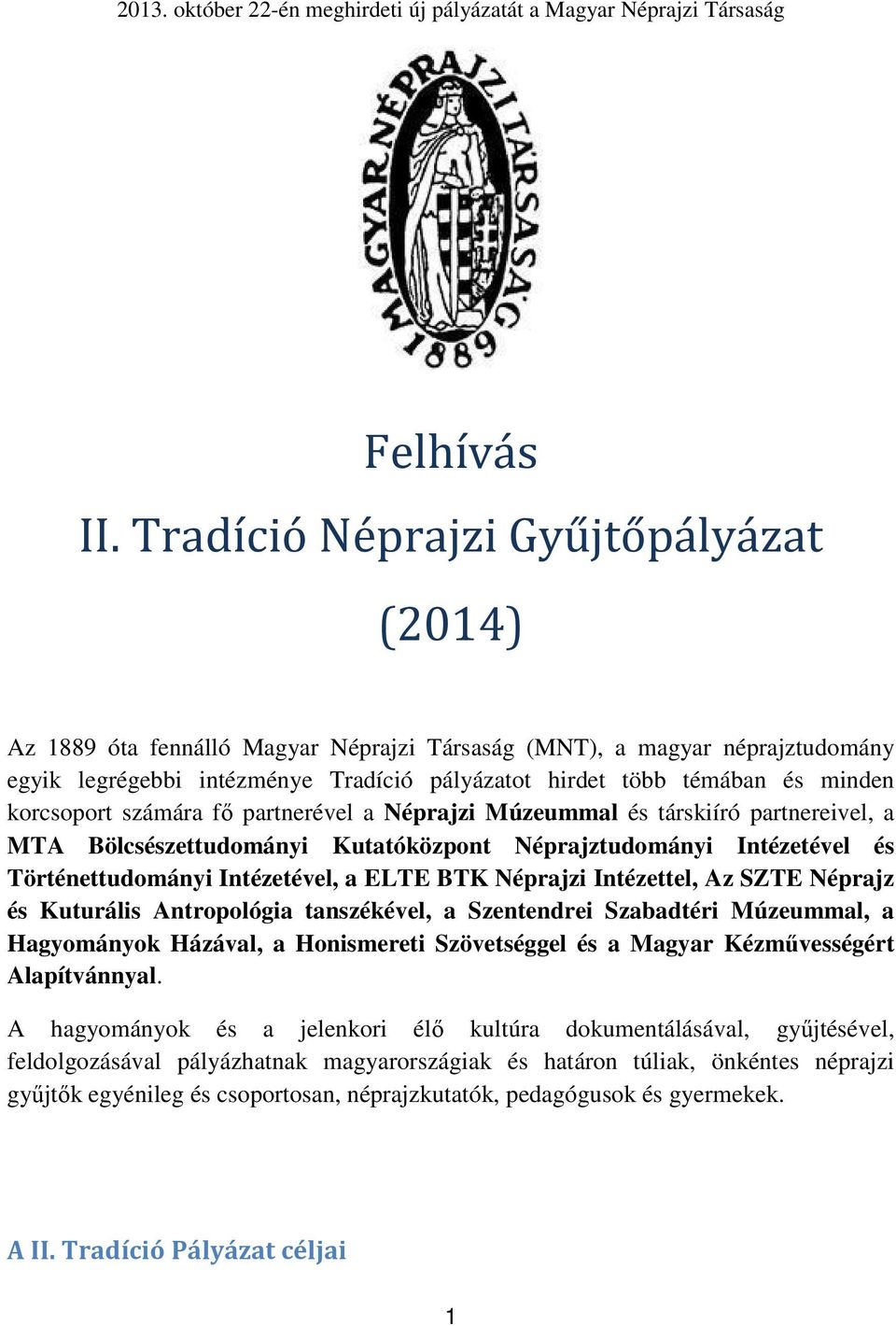 korcsoport számára fő partnerével a Néprajzi Múzeummal és társkiíró partnereivel, a MTA Bölcsészettudományi Kutatóközpont Néprajztudományi Intézetével és Történettudományi Intézetével, a ELTE BTK