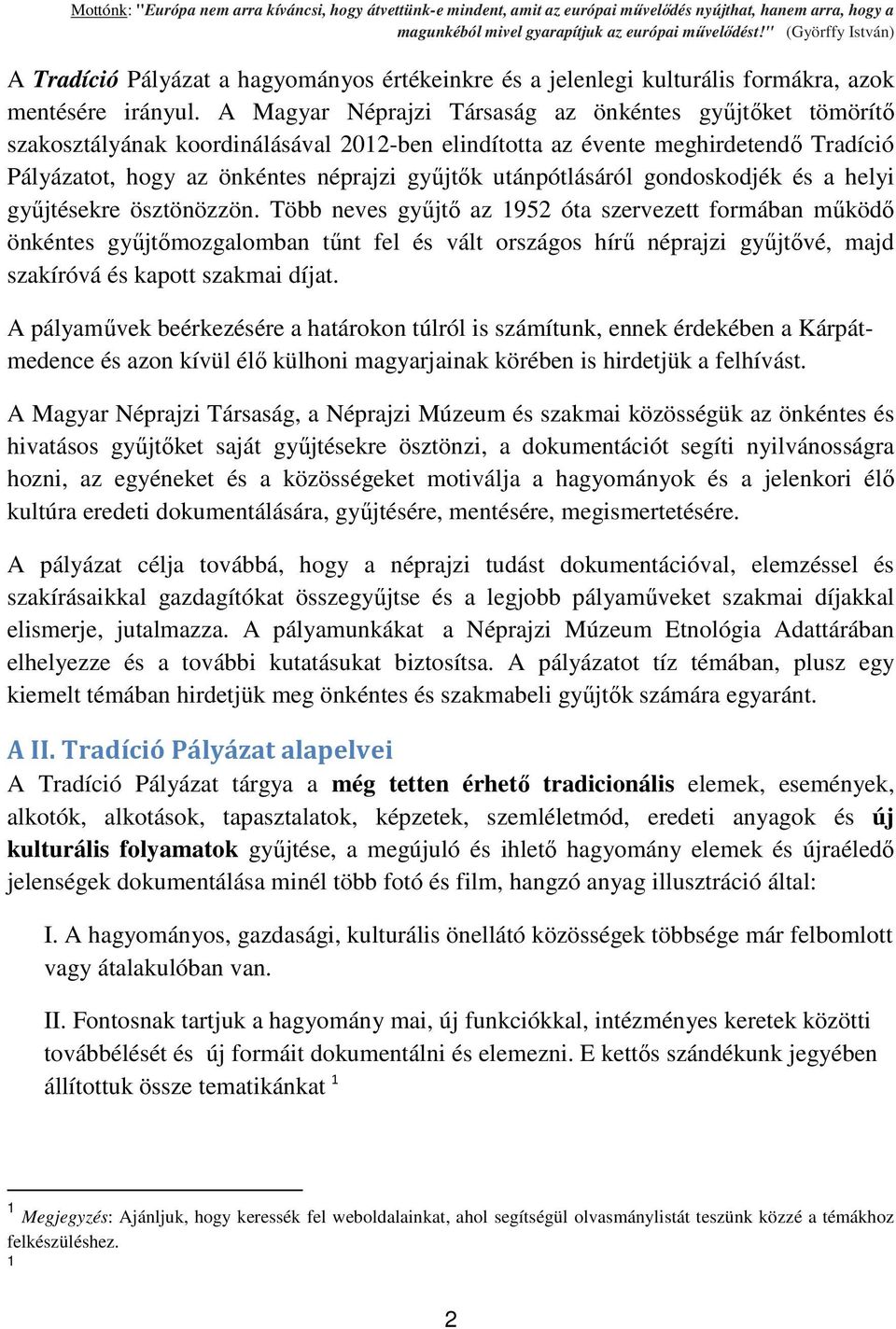 A Magyar Néprajzi Társaság az önkéntes gyűjtőket tömörítő szakosztályának koordinálásával 2012-ben elindította az évente meghirdetendő Tradíció Pályázatot, hogy az önkéntes néprajzi gyűjtők