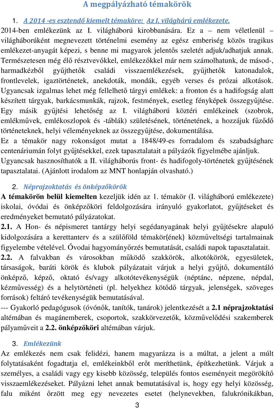 Természetesen még élő résztvevőkkel, emlékezőkkel már nem számolhatunk, de másod-, harmadkézből gyűjthetők családi visszaemlékezések, gyűjthetők katonadalok, frontlevelek, igaztörténetek, anekdoták,