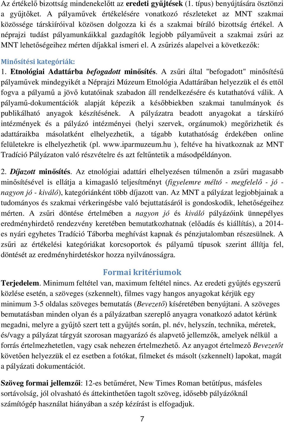 A néprajzi tudást pályamunkáikkal gazdagítók legjobb pályaműveit a szakmai zsűri az MNT lehetőségeihez mérten díjakkal ismeri el. A zsűrizés alapelvei a következők: Minősítési kategóriák: 1.