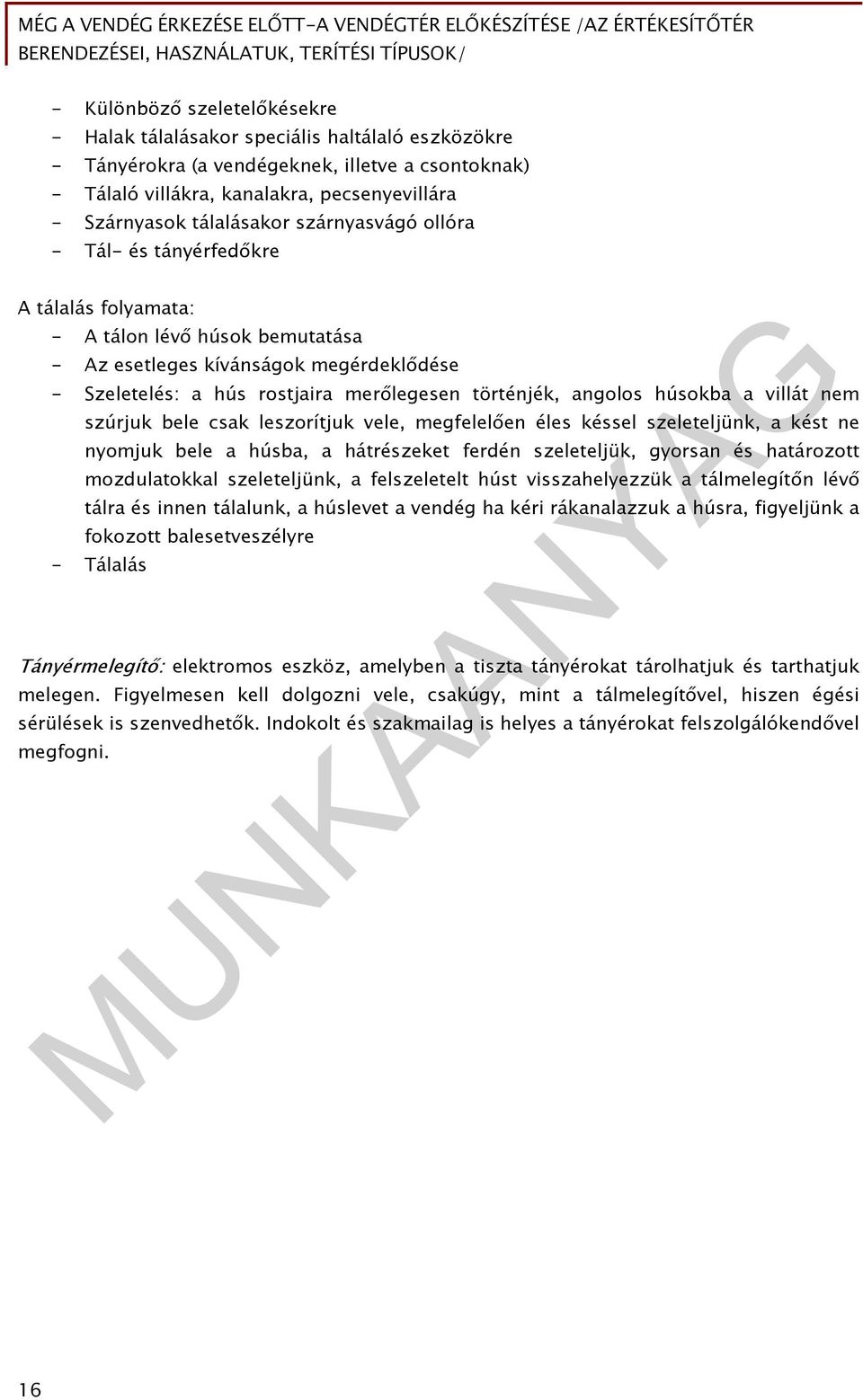 történjék, angolos húsokba a villát nem szúrjuk bele csak leszorítjuk vele, megfelelően éles késsel szeleteljünk, a kést ne nyomjuk bele a húsba, a hátrészeket ferdén szeleteljük, gyorsan és