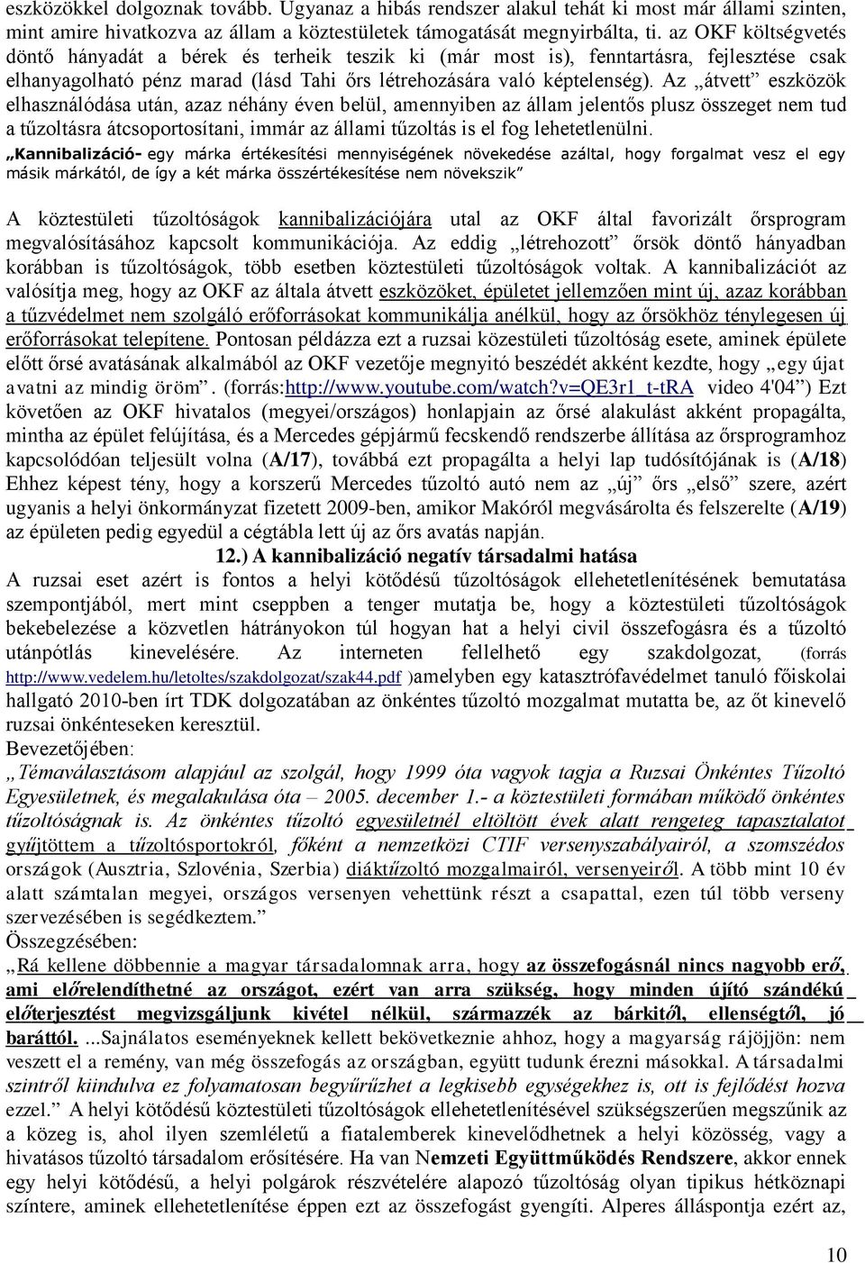 Az átvett eszközök elhasználódása után, azaz néhány éven belül, amennyiben az állam jelentős plusz összeget nem tud a tűzoltásra átcsoportosítani, immár az állami tűzoltás is el fog lehetetlenülni.