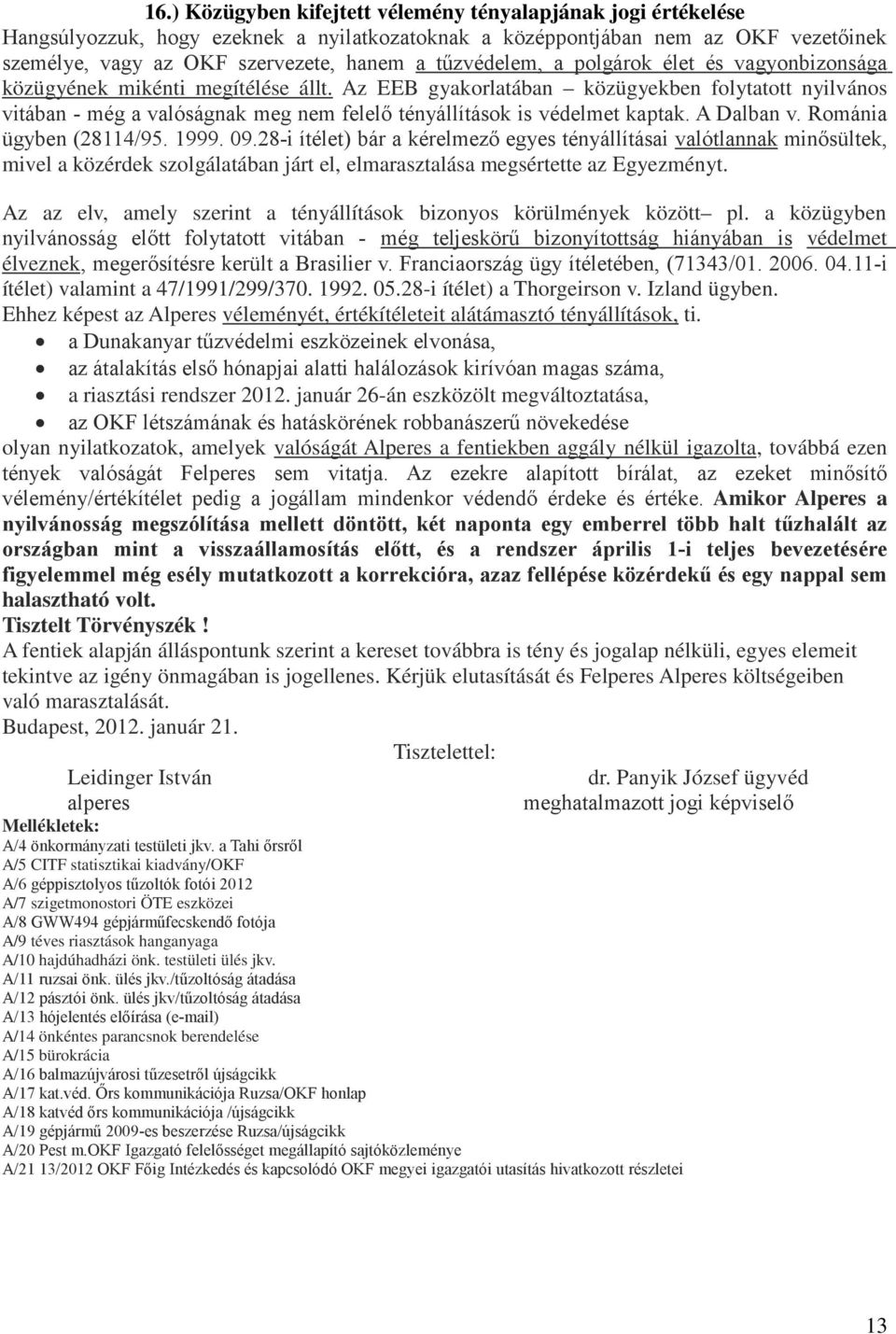 Az EEB gyakorlatában közügyekben folytatott nyilvános vitában - még a valóságnak meg nem felelő tényállítások is védelmet kaptak. A Dalban v. Románia ügyben (28114/95. 1999. 09.