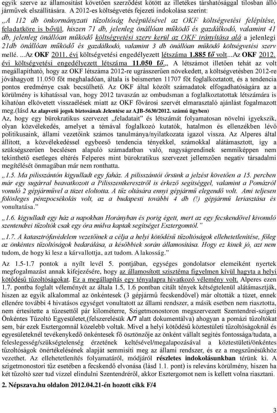 gazdálkodó, valamint 41 db, jelenleg önállóan működő költségvetési szerv kerül az OKF irányítása alá a jelenlegi 21db önállóan működő és gazdálkodó, valamint 3 db önállóan működő költségvetési szerv