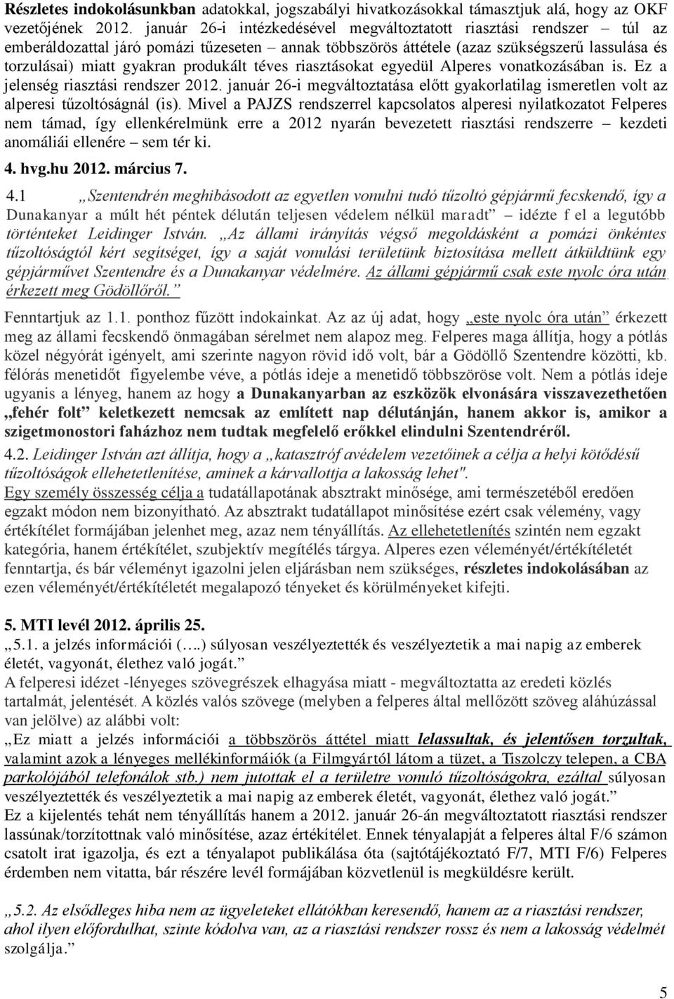 produkált téves riasztásokat egyedül Alperes vonatkozásában is. Ez a jelenség riasztási rendszer 2012. január 26-i megváltoztatása előtt gyakorlatilag ismeretlen volt az alperesi tűzoltóságnál (is).