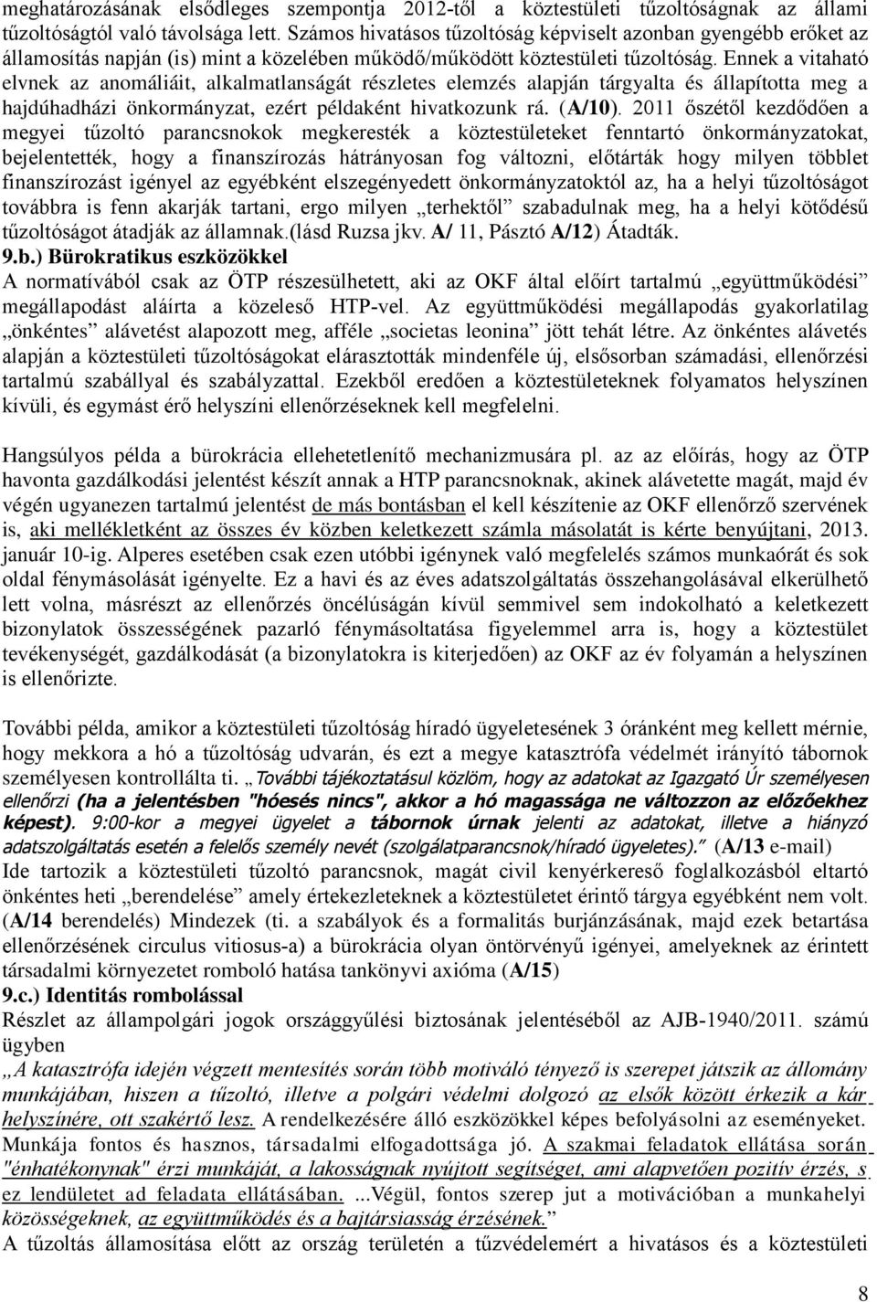 Ennek a vitaható elvnek az anomáliáit, alkalmatlanságát részletes elemzés alapján tárgyalta és állapította meg a hajdúhadházi önkormányzat, ezért példaként hivatkozunk rá. (A/10).