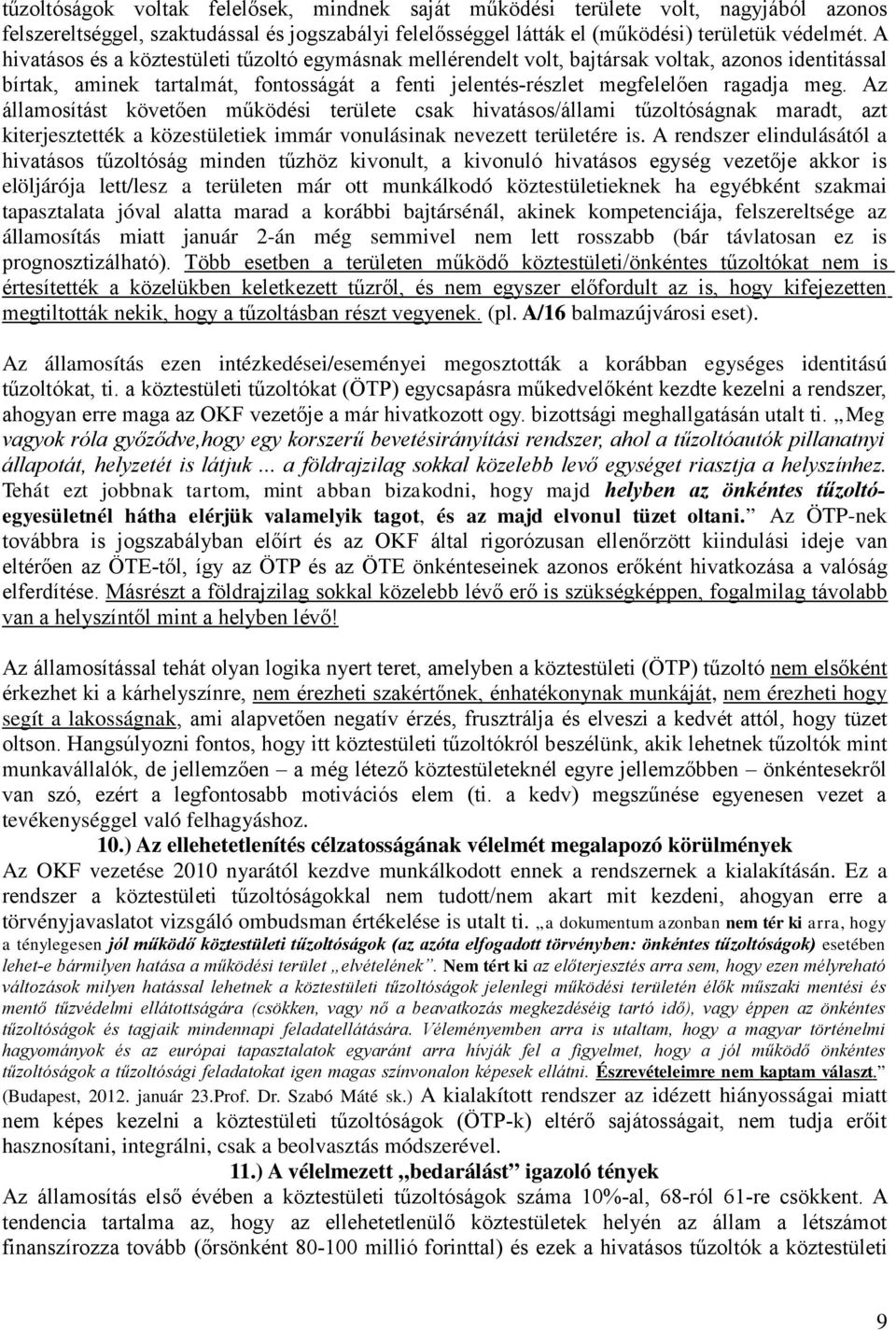 Az államosítást követően működési területe csak hivatásos/állami tűzoltóságnak maradt, azt kiterjesztették a közestületiek immár vonulásinak nevezett területére is.