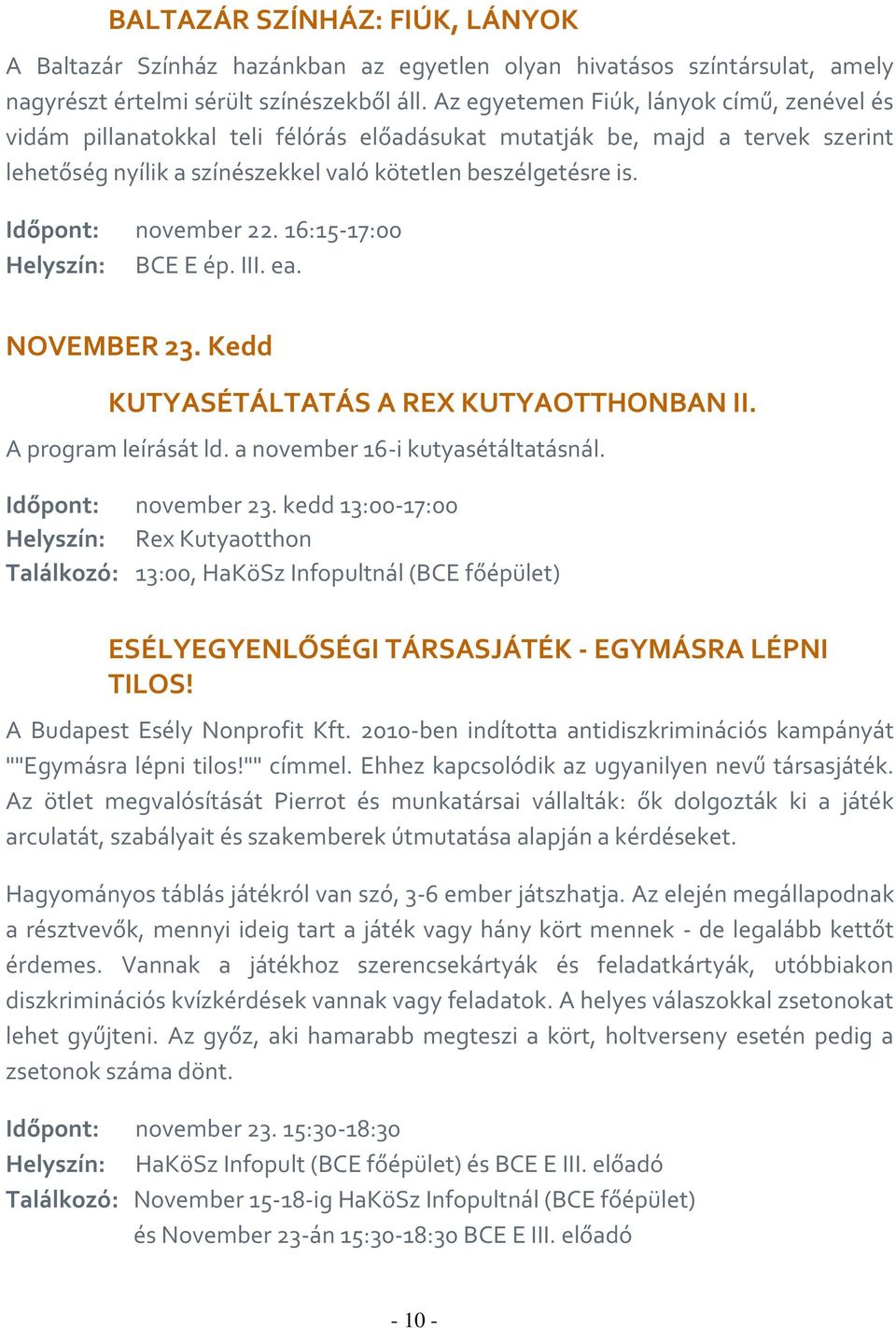 Időpont: november 22. 16:15-17:00 Helyszín: BCE E ép. III. ea. NOVEMBER 23. Kedd KUTYASÉTÁLTATÁS A REX KUTYAOTTHONBAN II. A program leírását ld. a november 16-i kutyasétáltatásnál.