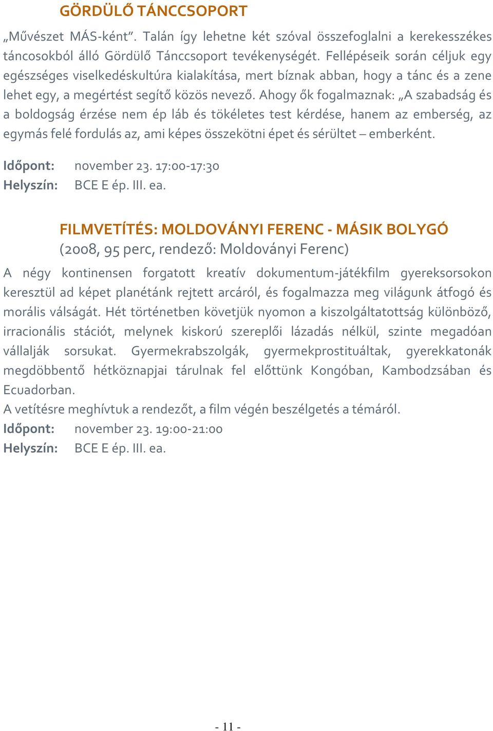 Ahogy ők fogalmaznak: A szabadság és a boldogság érzése nem ép láb és tökéletes test kérdése, hanem az emberség, az egymás felé fordulás az, ami képes összekötni épet és sérültet emberként.