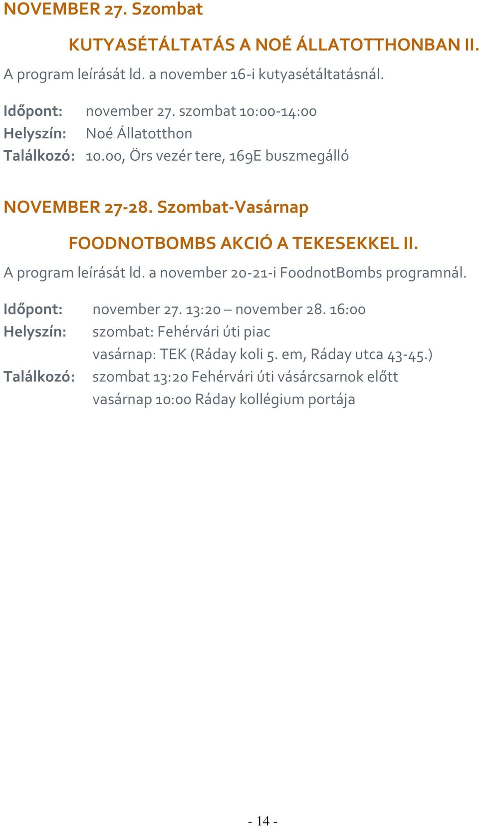 Szombat-Vasárnap FOODNOTBOMBS AKCIÓ A TEKESEKKEL II. A program leírását ld. a november 20-21-i FoodnotBombs programnál. Időpont: november 27.