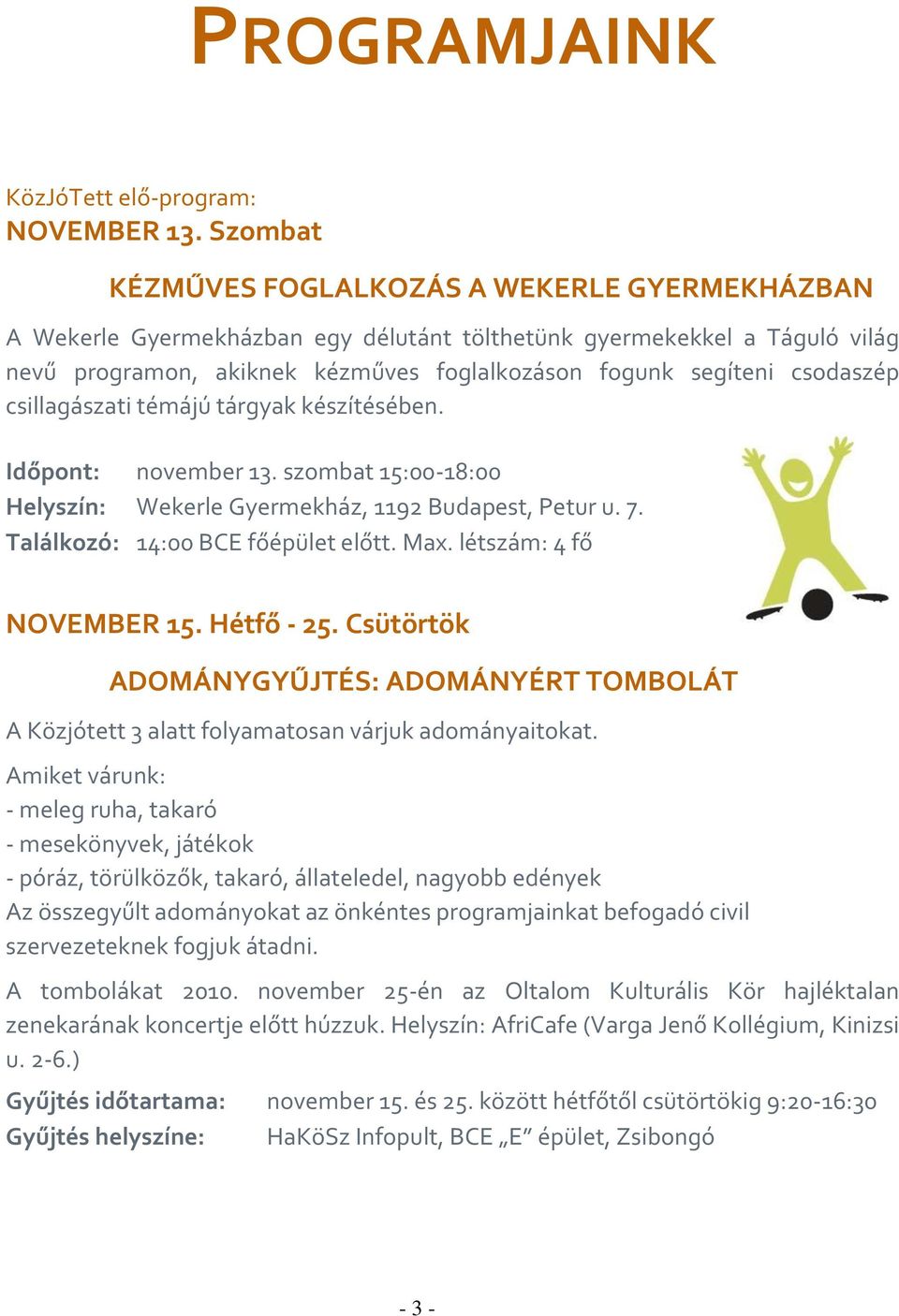 csodaszép csillagászati témájú tárgyak készítésében. Időpont: november 13. szombat 15:00-18:00 Helyszín: Wekerle Gyermekház, 1192 Budapest, Petur u. 7. Találkozó: 14:00 BCE főépület előtt. Max.