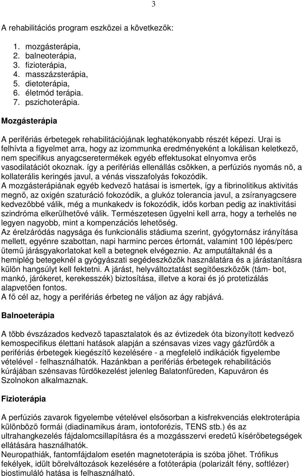 Urai is felhívta a figyelmet arra, hogy az izommunka eredményeként a lokálisan keletkezı, nem specifikus anyagcseretermékek egyéb effektusokat elnyomva erıs vasodilatációt okoznak.