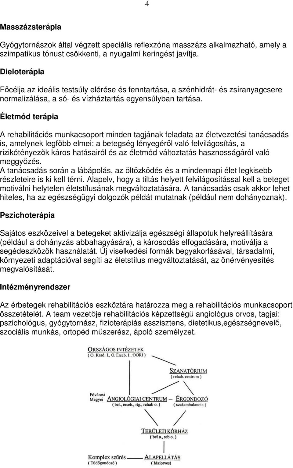 Életmód terápia A rehabilitációs munkacsoport minden tagjának feladata az életvezetési tanácsadás is, amelynek legfıbb elmei: a betegség lényegérıl való felvilágosítás, a rizikótényezık káros