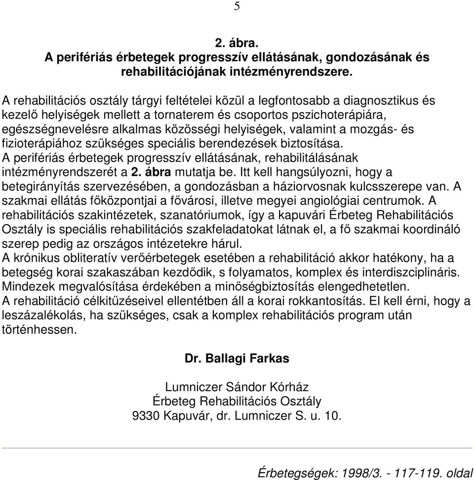 helyiségek, valamint a mozgás- és fizioterápiához szükséges speciális berendezések biztosítása. A perifériás érbetegek progresszív ellátásának, rehabilitálásának intézményrendszerét a 2.