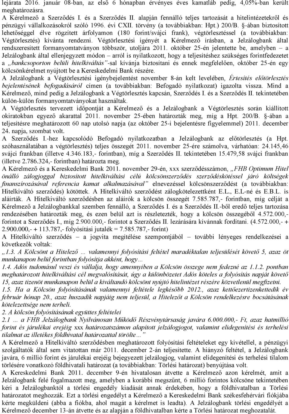 -ában biztosított lehetőséggel élve rögzített árfolyamon (180 forint/svájci frank), végtörlesztéssel (a továbbiakban: Végtörlesztés) kívánta rendezni.