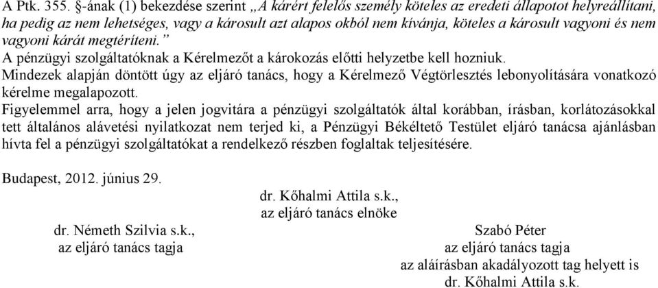 és nem vagyoni kárát megtéríteni. A pénzügyi szolgáltatóknak a Kérelmezőt a károkozás előtti helyzetbe kell hozniuk.