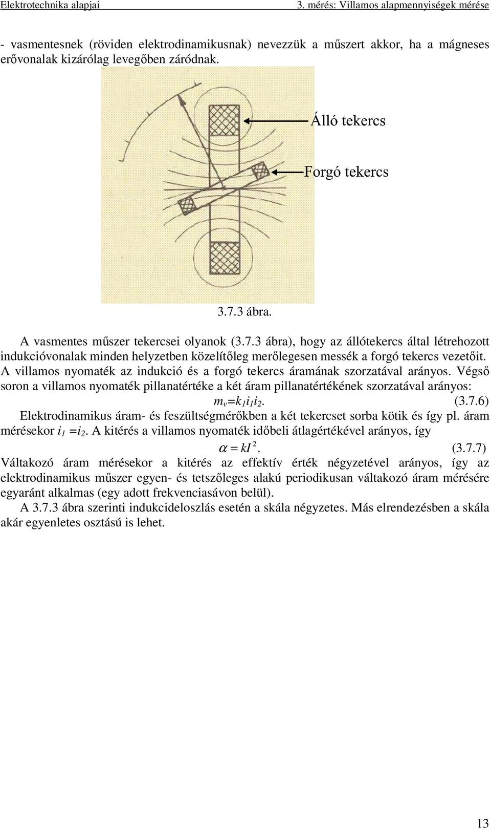 A villaos nyoaték az indukció és a forgó tekercs áraának szorzatával arányos. Végső soron a villaos nyoaték pillanatértéke a két ára pillanatértékének szorzatával arányos: (3.7.6) v=k1i1i2.