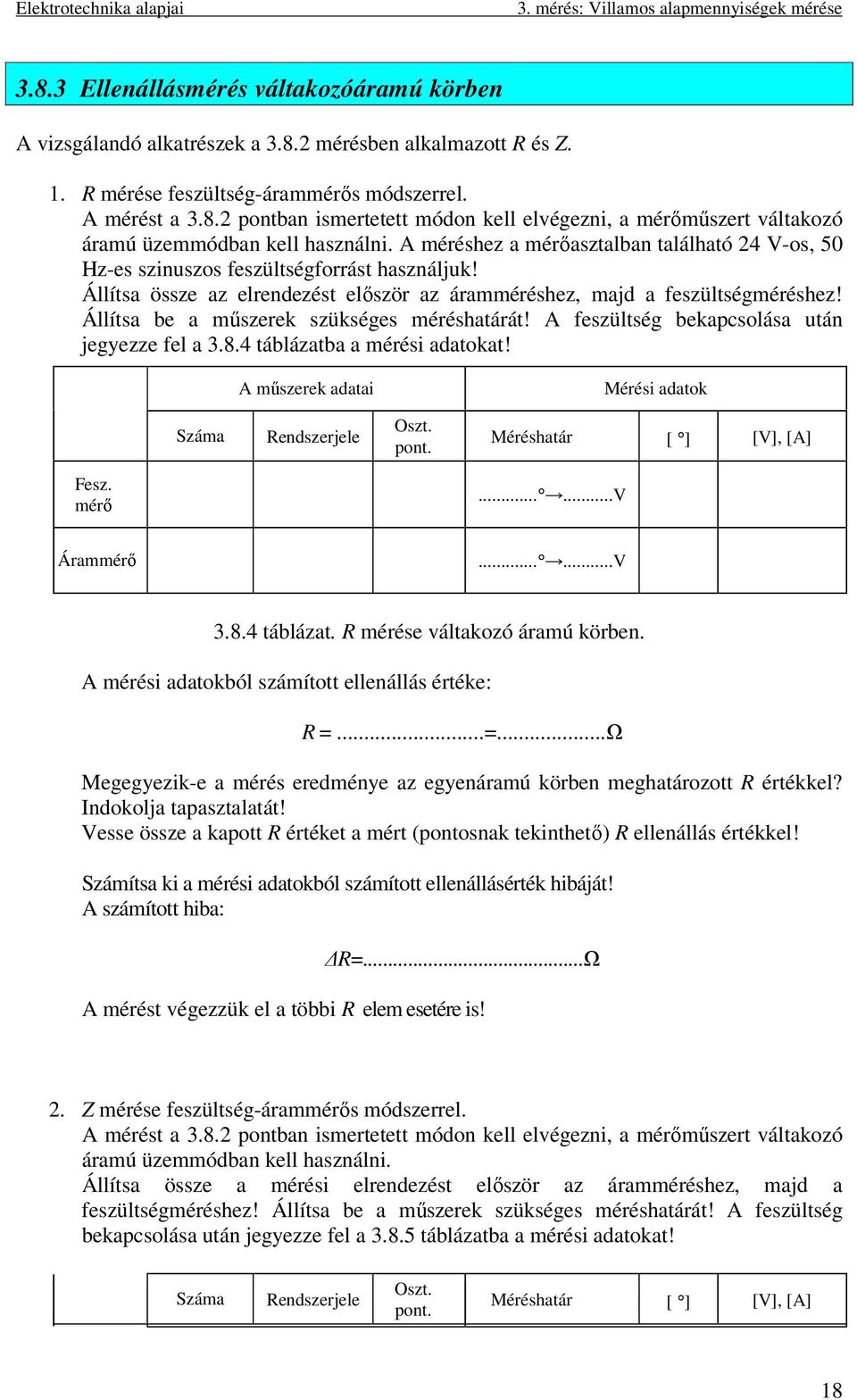 Állítsa be a űszerek szükséges éréshatárát! A feszültség bekapcsolása után jegyezze fel a 3.8.4 táblázatba a érési adatokat! A űszerek adatai Mérési adatok Száa Rendszerjele Oszt. pont.