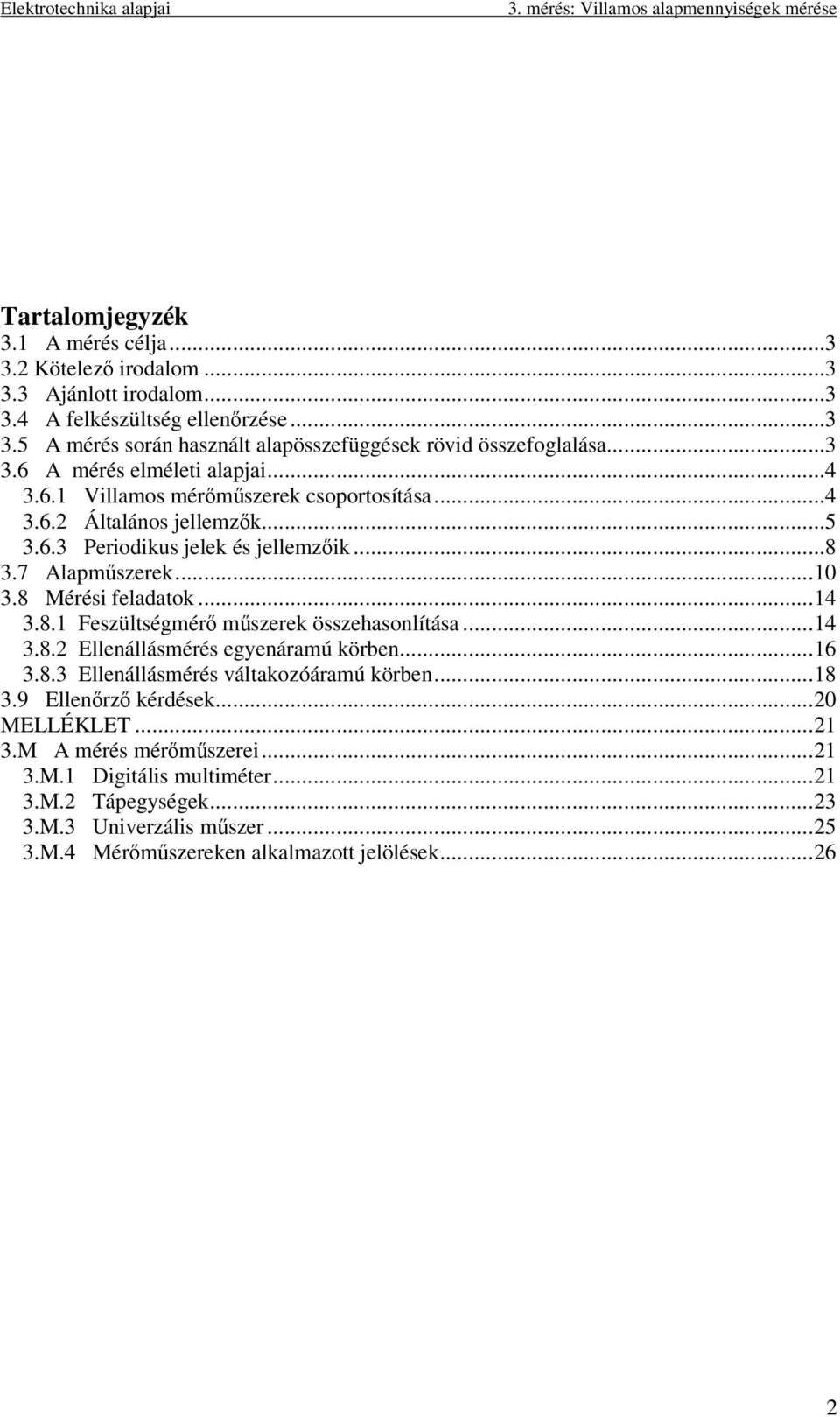 8 Mérési feladatok...14 3.8.1 Feszültségérő űszerek összehasonlítása...14 3.8.2 Ellenállásérés egyenáraú körben...16 3.8.3 Ellenállásérés váltakozóáraú körben...18 3.