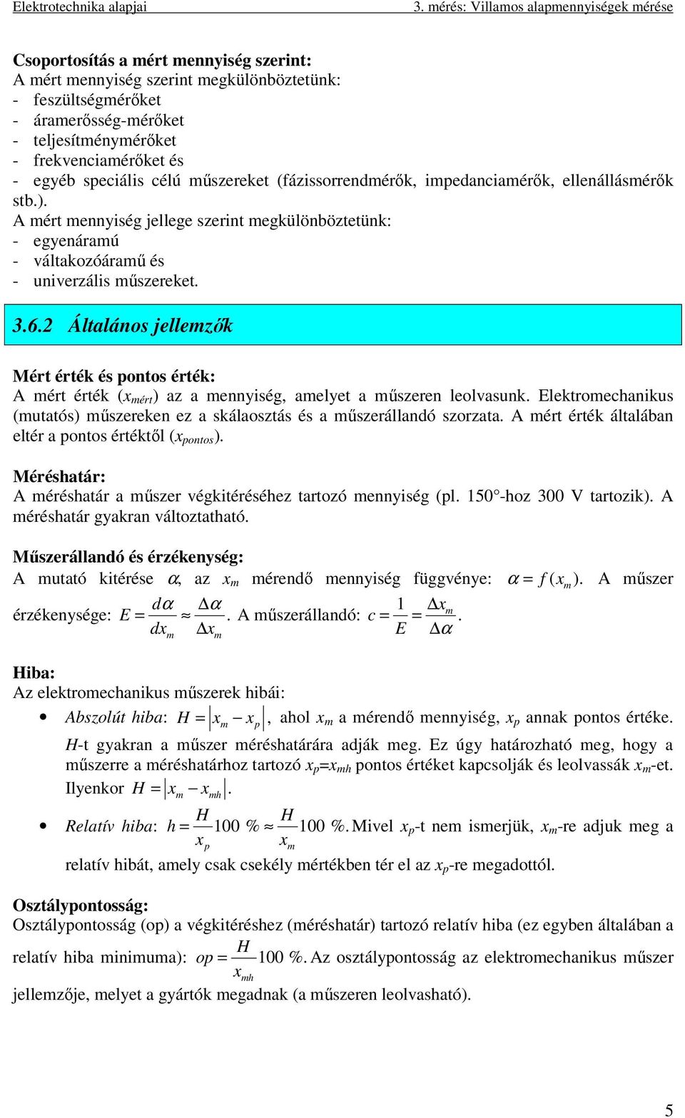 2 Általános jellezők Mért érték és pontos érték: A ért érték (x ért ) az a ennyiség, aelyet a űszeren leolvasunk. Elektroechanikus (utatós) űszereken ez a skálaosztás és a űszerállandó szorzata.