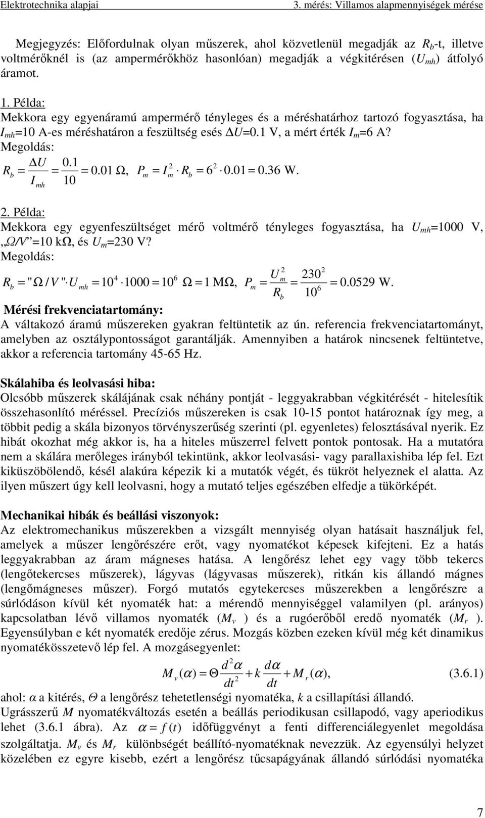 01, 2 2 = = = Ω P = I Rb = 6 0.01 = 0.36 W. I 10 h 2. Példa: Mekkora egy egyenfeszültséget érő voltérő tényleges fogyasztása, ha U h =1000 V, Ω/V =10 kω, és U =230 V?