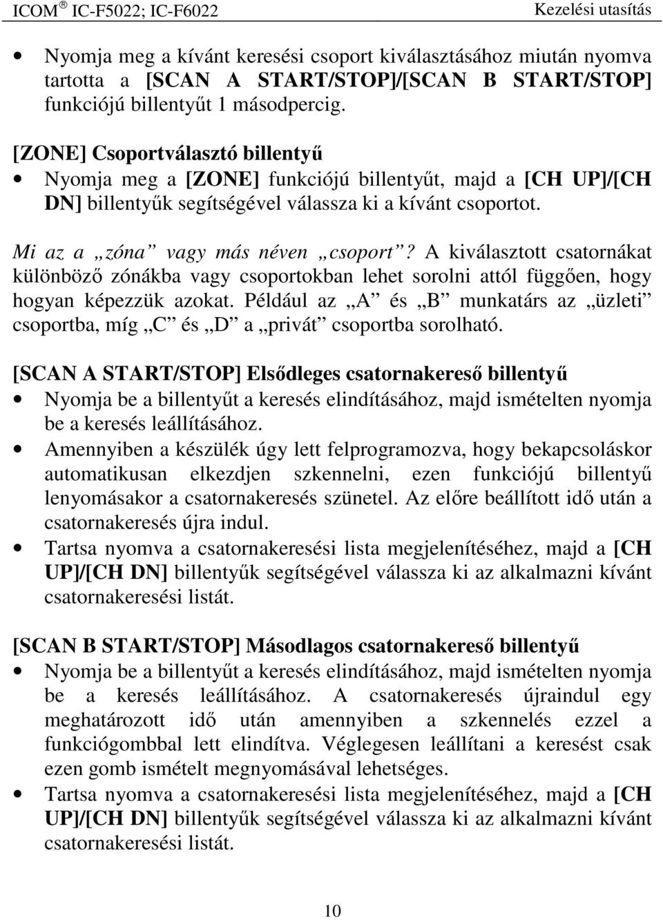 A kiválasztott csatornákat különböző zónákba vagy csoportokban lehet sorolni attól függően, hogy hogyan képezzük azokat.