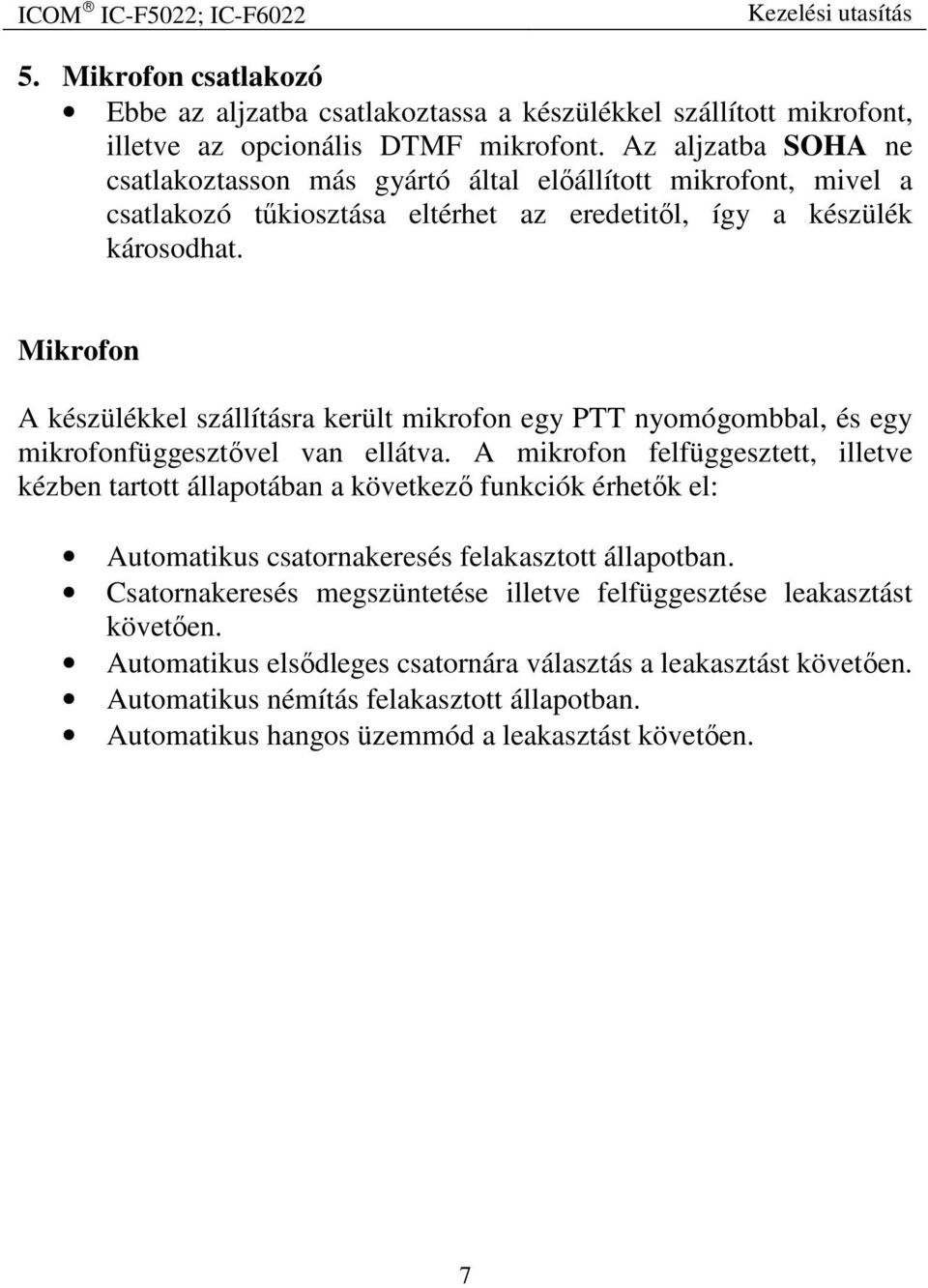 Mikrofon A készülékkel szállításra került mikrofon egy PTT nyomógombbal, és egy mikrofonfüggesztővel van ellátva.