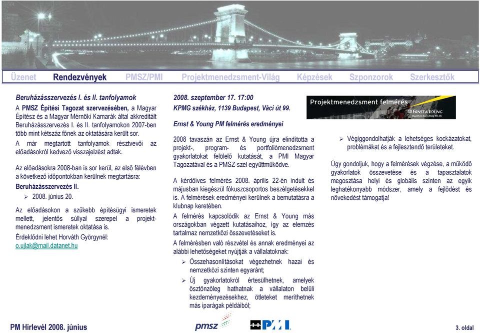 tanfolyamokon 2007-ben több mint kétszáz fınek az oktatására került sor. A már megtartott tanfolyamok résztvevıi az elıadásokról kedvezı visszajelzést adtak.