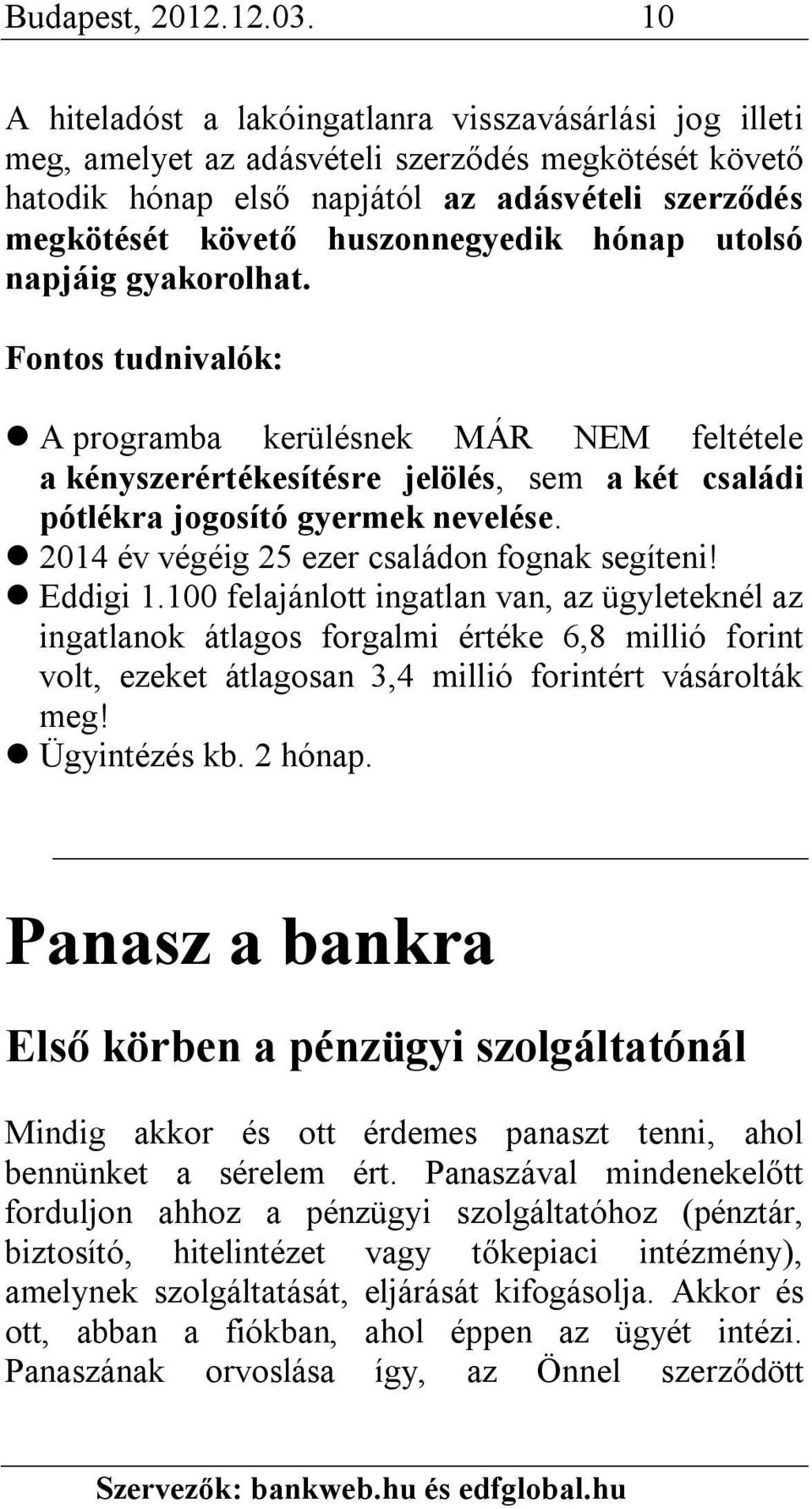 hónap utolsó napjáig gyakorolhat. Fontos tudnivalók: A programba kerülésnek MÁR NEM feltétele a kényszerértékesítésre jelölés, sem a két családi pótlékra jogosító gyermek nevelése.