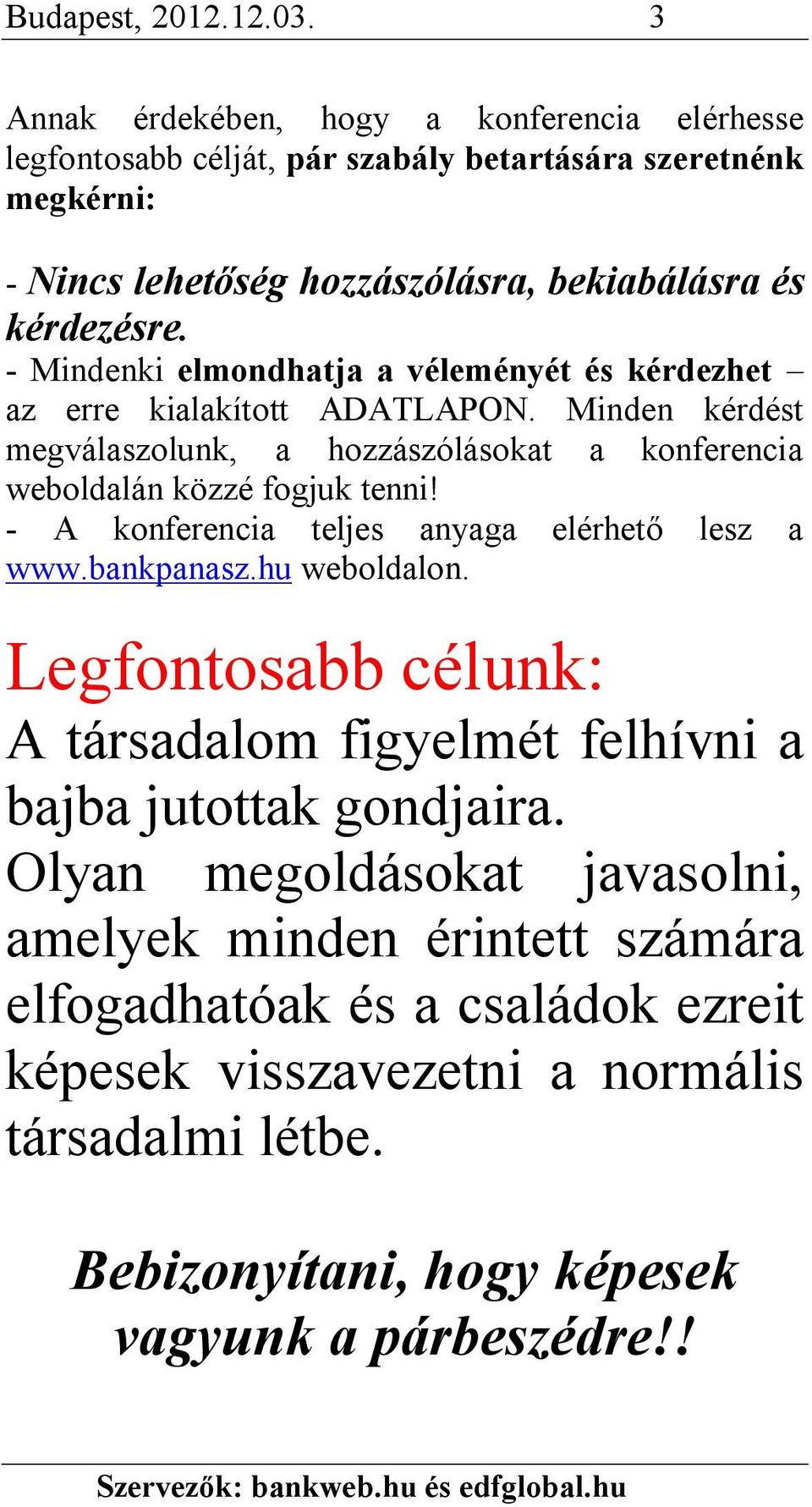 - Mindenki elmondhatja a véleményét és kérdezhet az erre kialakított ADATLAPON. Minden kérdést megválaszolunk, a hozzászólásokat a konferencia weboldalán közzé fogjuk tenni!