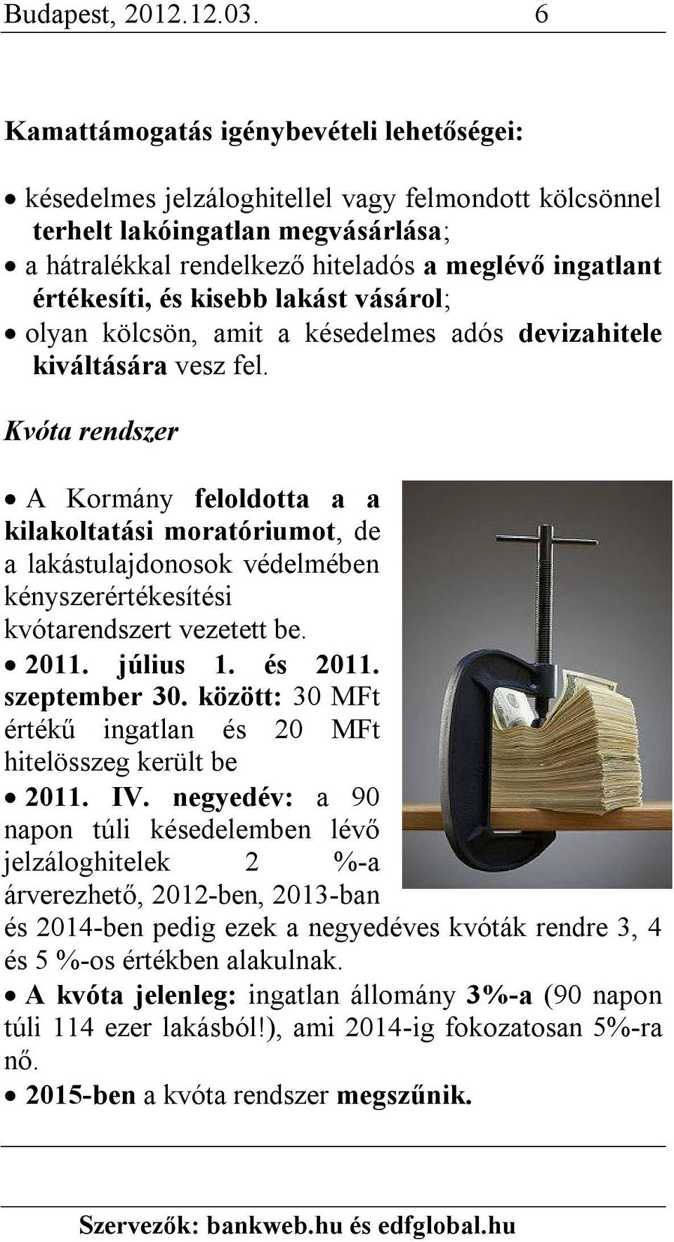 értékesíti, és kisebb lakást vásárol; olyan kölcsön, amit a késedelmes adós devizahitele kiváltására vesz fel.