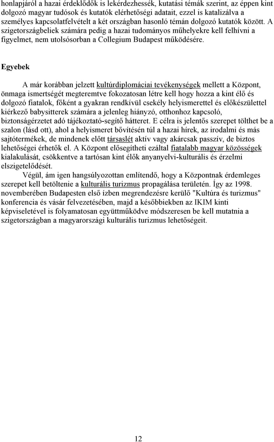 Egyebek A már korábban jelzett kultúrdiplomáciai tevékenységek mellett a Központ, önmaga ismertségét megteremtve fokozatosan létre kell hogy hozza a kint élő és dolgozó fiatalok, főként a gyakran