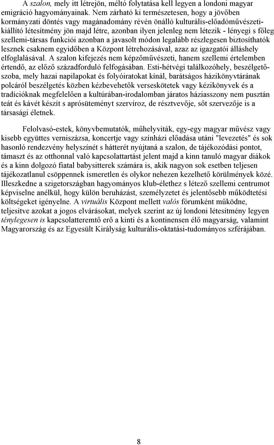 lényegi s főleg szellemi-társas funkciói azonban a javasolt módon legalább részlegesen biztosíthatók lesznek csaknem egyidőben a Központ létrehozásával, azaz az igazgatói álláshely elfoglalásával.