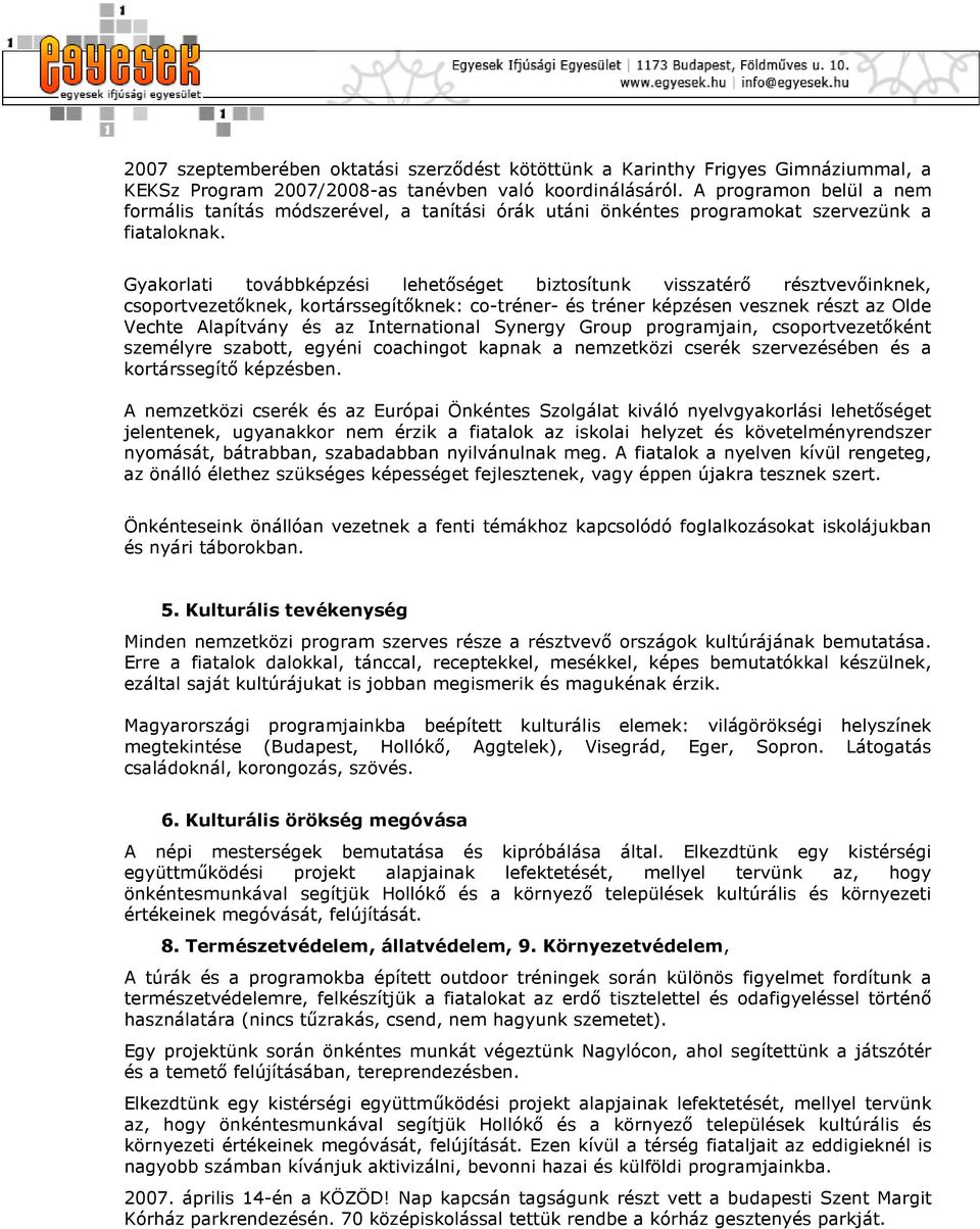 Gyakorlati továbbképzési lehetőséget biztosítunk visszatérő résztvevőinknek, csoportvezetőknek, kortárssegítőknek: co-tréner- és tréner képzésen vesznek részt az Olde Vechte Alapítvány és az