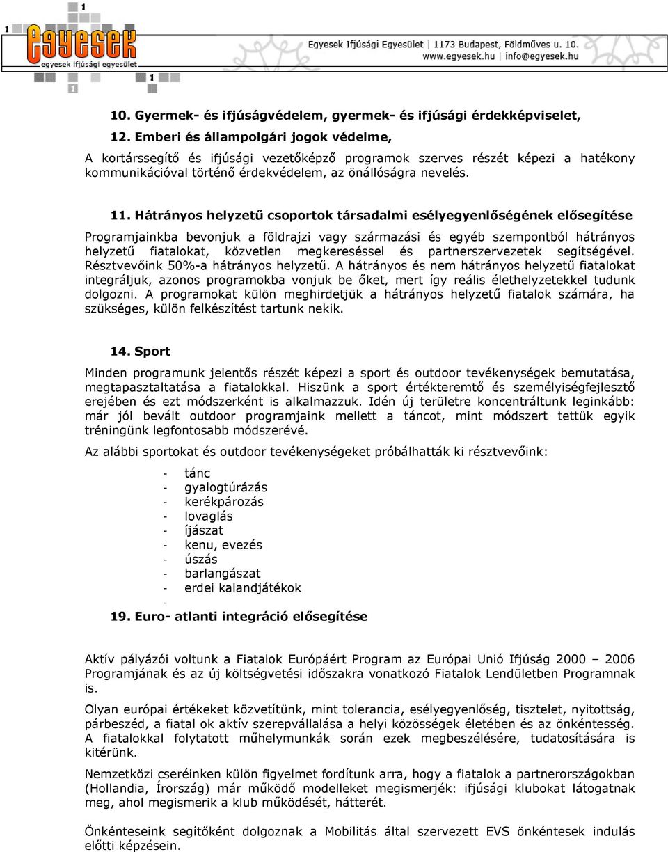 Hátrányos helyzetű csoportok társadalmi esélyegyenlőségének elősegítése Programjainkba bevonjuk a földrajzi vagy származási és egyéb szempontból hátrányos helyzetű fiatalokat, közvetlen megkereséssel