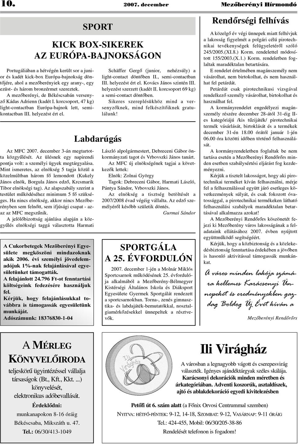 egy ezüst- és három bronzérmet szereztek. A mezõberényi, de Békéscsabán versenyzõ Kádas Adrienn (kadét I. korcsoport, 47 kg) light-contactban Európa-bajnok lett, semikontactban III. helyezést ért el.