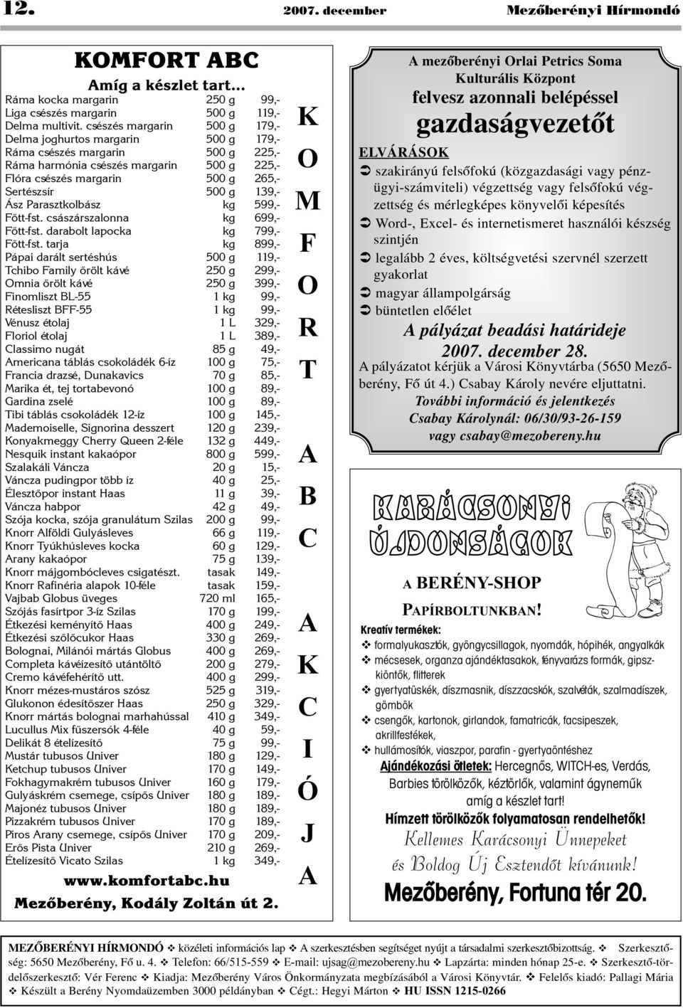 139,- Ász Parasztkolbász kg 599,- Fõtt-fst. császárszalonna kg 699,- Fõtt-fst. darabolt lapocka kg 799,- Fõtt-fst.