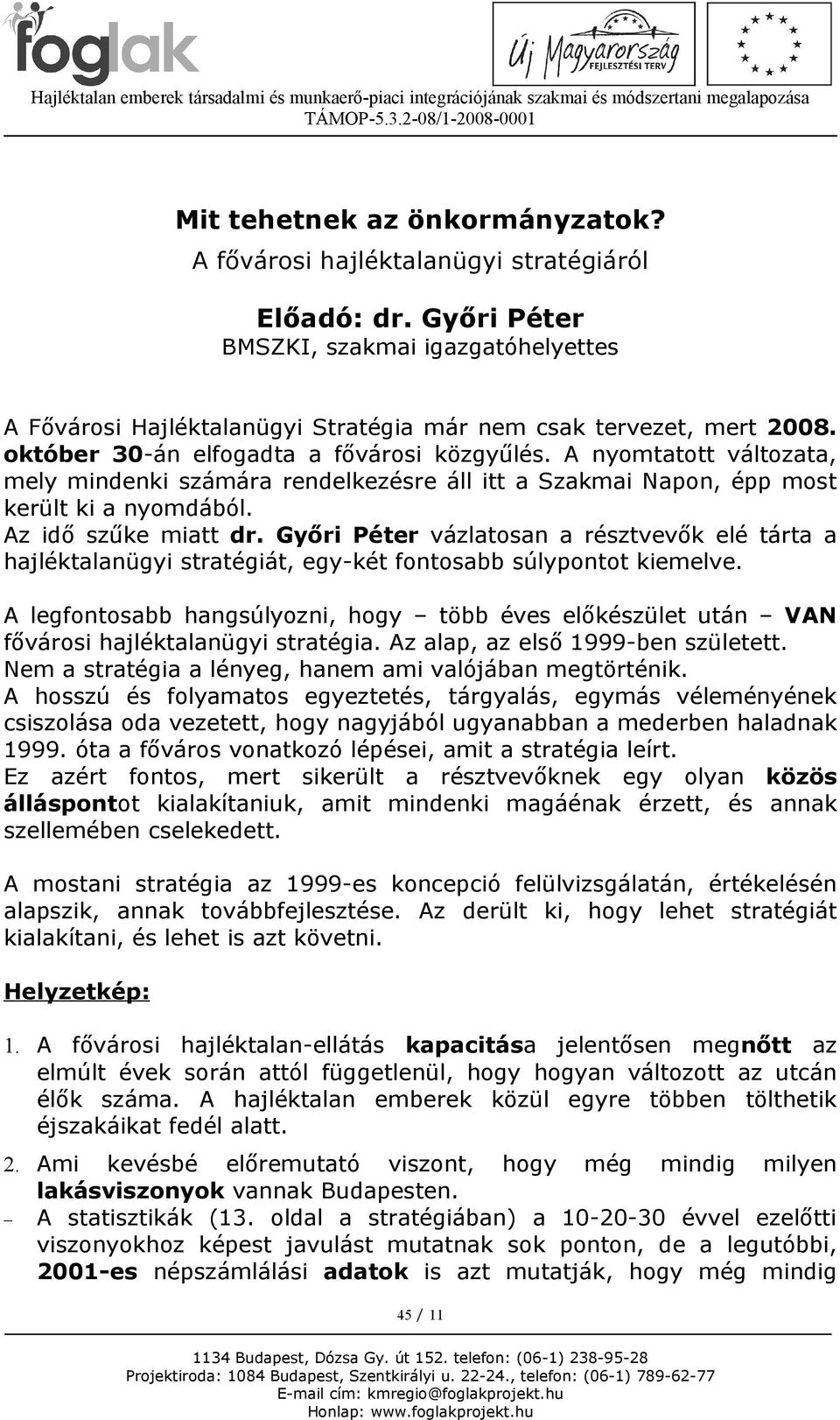 Győri Péter vázlatosan a résztvevők elé tárta a hajléktalanügyi stratégiát, egy-két fontosabb súlypontot kiemelve.