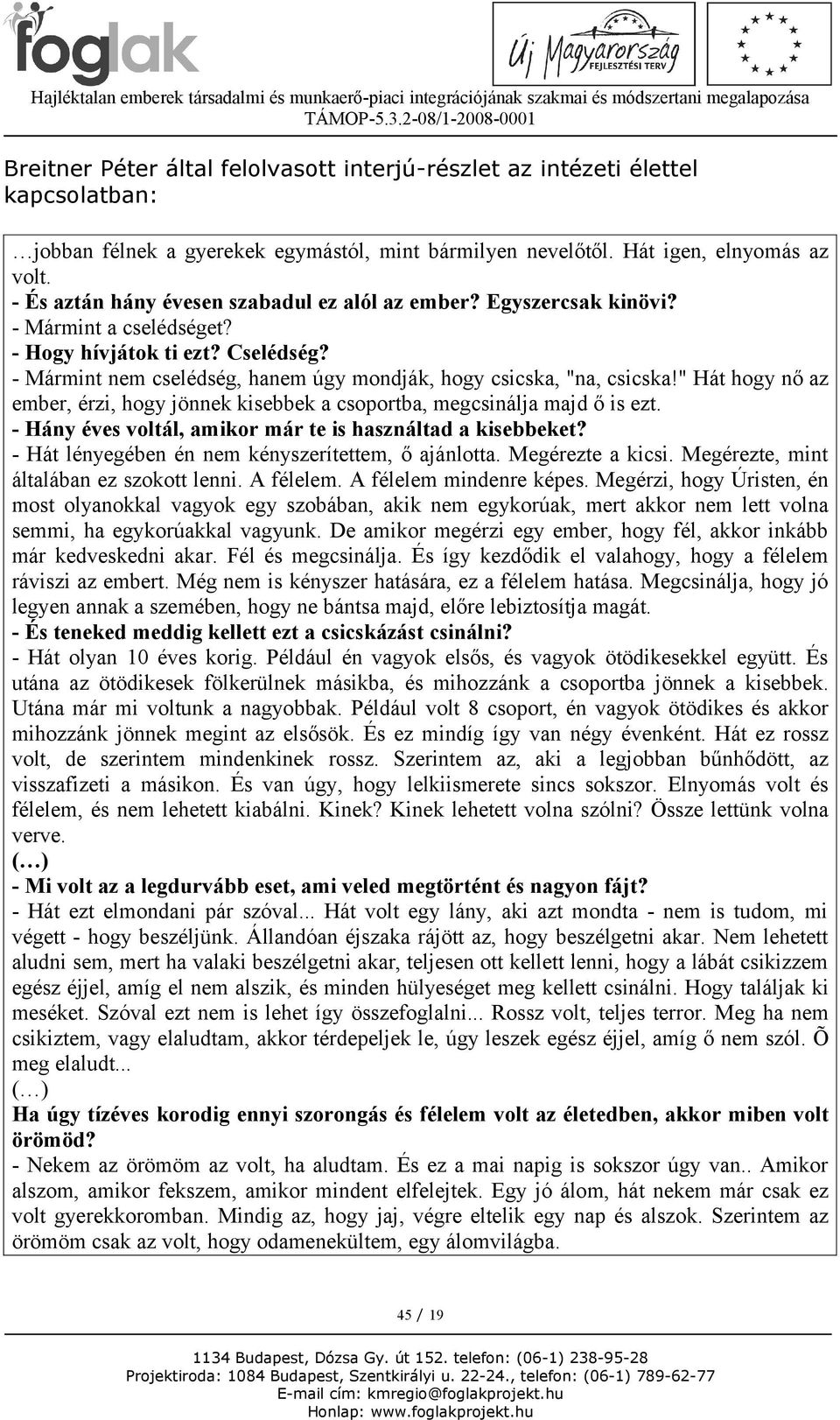 - Mármint nem cselédség, hanem úgy mondják, hogy csicska, "na, csicska!" Hát hogy nő az ember, érzi, hogy jönnek kisebbek a csoportba, megcsinálja majd ő is ezt.