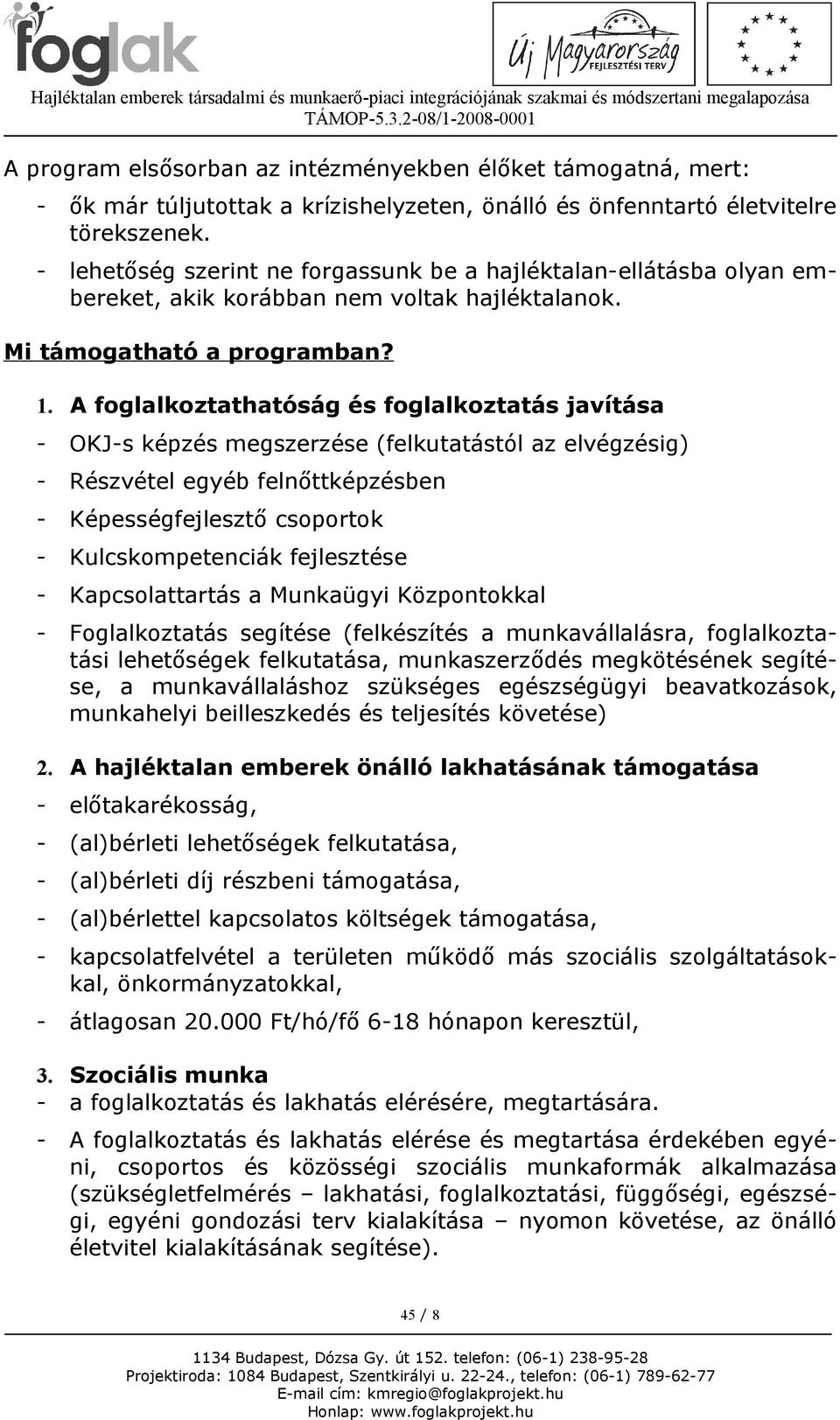 A foglalkoztathatóság és foglalkoztatás javítása - OKJ-s képzés megszerzése (felkutatástól az elvégzésig) - Részvétel egyéb felnőttképzésben - Képességfejlesztő csoportok - Kulcskompetenciák