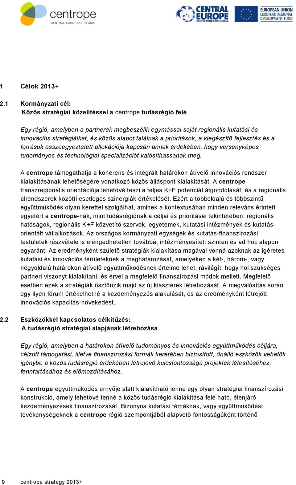 alapot találnak a prioritások, a kiegészítő fejlesztés és a források összeegyeztetett allokációja kapcsán annak érdekében, hogy versenyképes tudományos és technológiai specializációt valósíthassanak