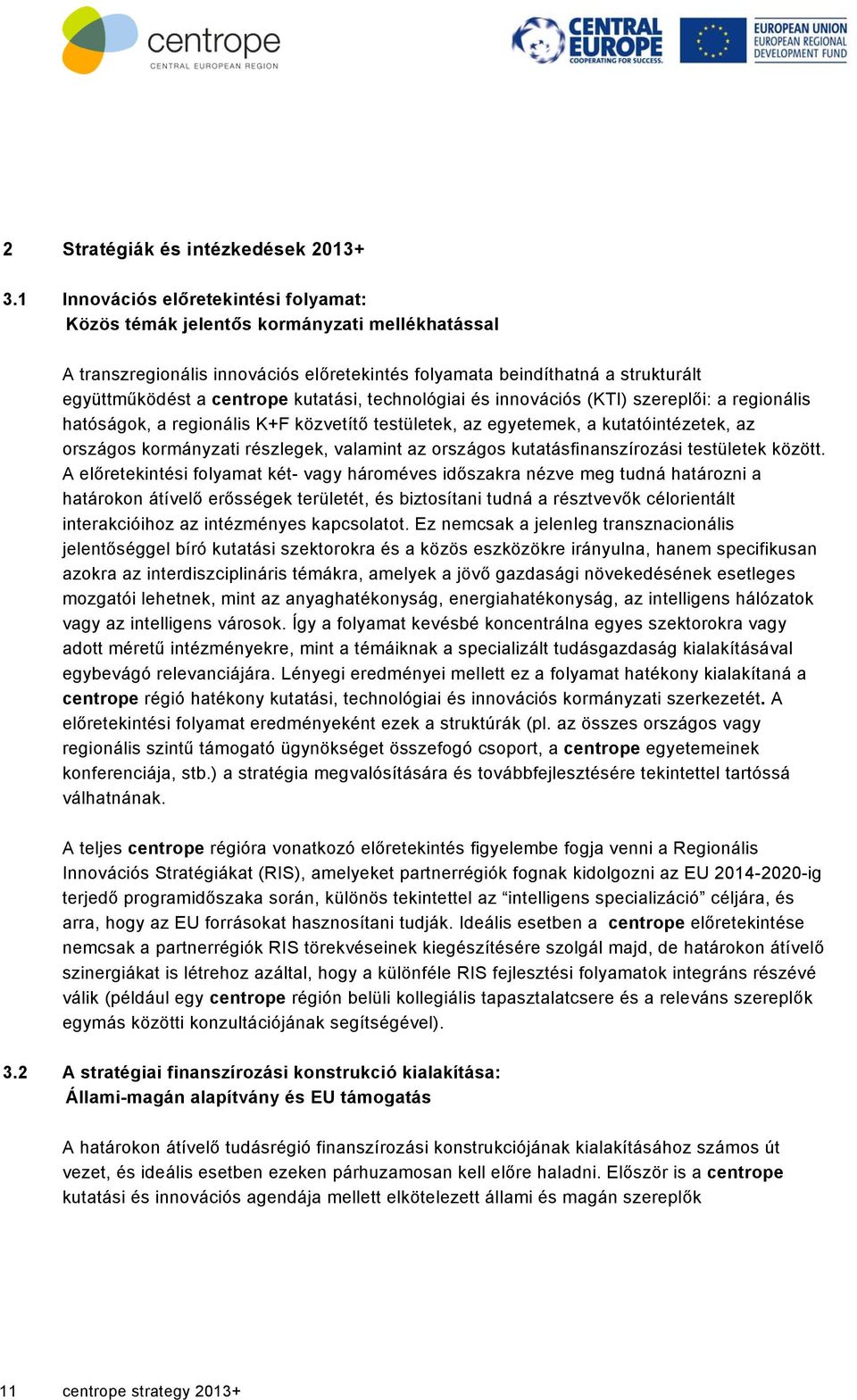 kutatási, technológiai és innovációs (KTI) szereplői: a regionális hatóságok, a regionális K+F közvetítő testületek, az egyetemek, a kutatóintézetek, az országos kormányzati részlegek, valamint az