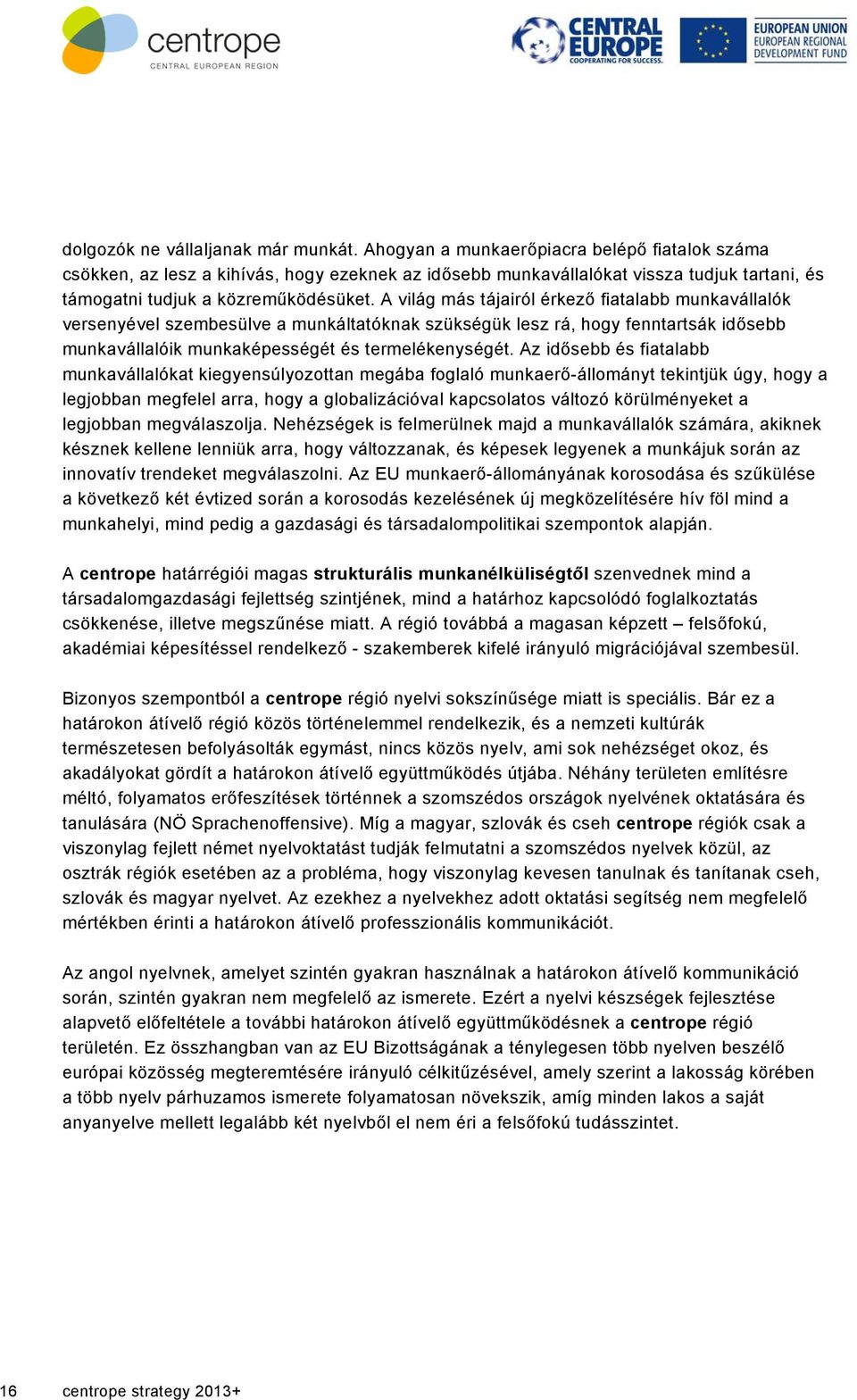 A világ más tájairól érkező fiatalabb munkavállalók versenyével szembesülve a munkáltatóknak szükségük lesz rá, hogy fenntartsák idősebb munkavállalóik munkaképességét és termelékenységét.