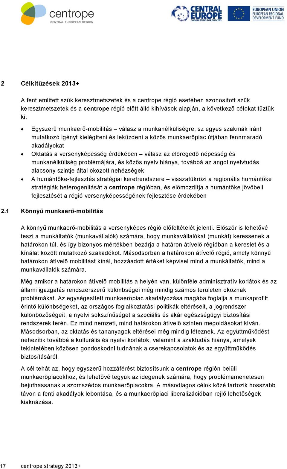 versenyképesség érdekében válasz az elöregedő népesség és munkanélküliség problémájára, és közös nyelv hiánya, továbbá az angol nyelvtudás alacsony szintje által okozott nehézségek A