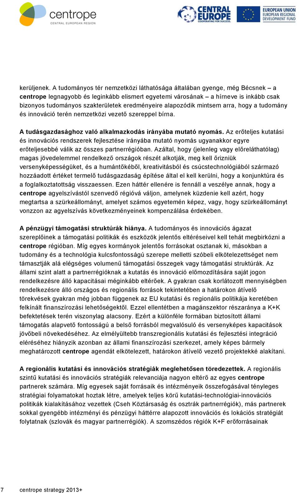 eredményeire alapozódik mintsem arra, hogy a tudomány és innováció terén nemzetközi vezető szereppel bírna. A tudásgazdasághoz való alkalmazkodás irányába mutató nyomás.